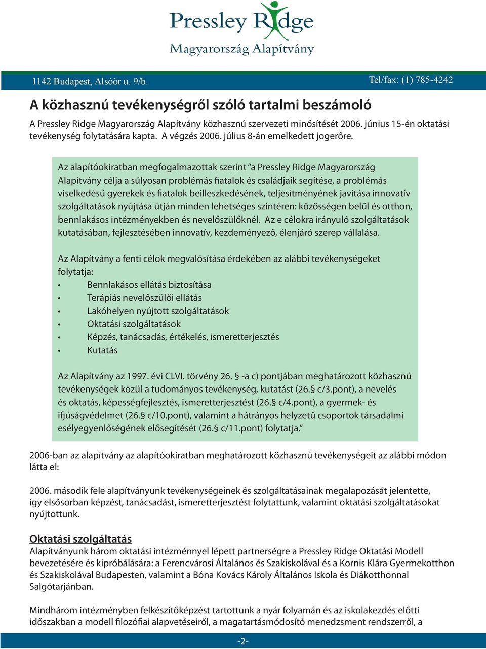 Az alapítóokiratban megfogalmazottak szerint a Pressley Ridge Magyarország Alapítvány célja a súlyosan problémás fiatalok és családjaik segítése, a problémás viselkedésű gyerekek és fiatalok