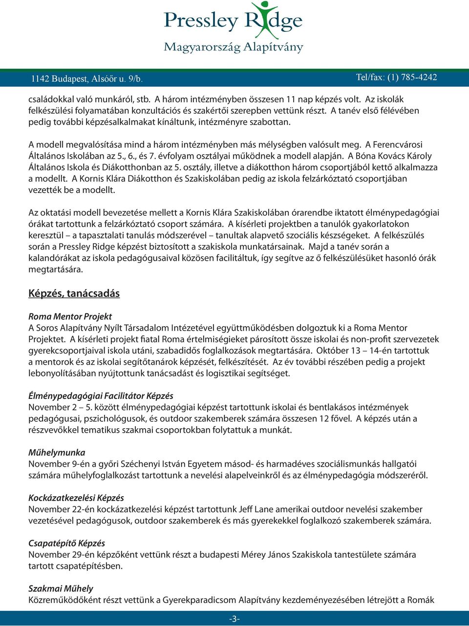 A Ferencvárosi Általános Iskolában az 5., 6., és 7. évfolyam osztályai működnek a modell alapján. A Bóna Kovács Károly Általános Iskola és Diákotthonban az 5.