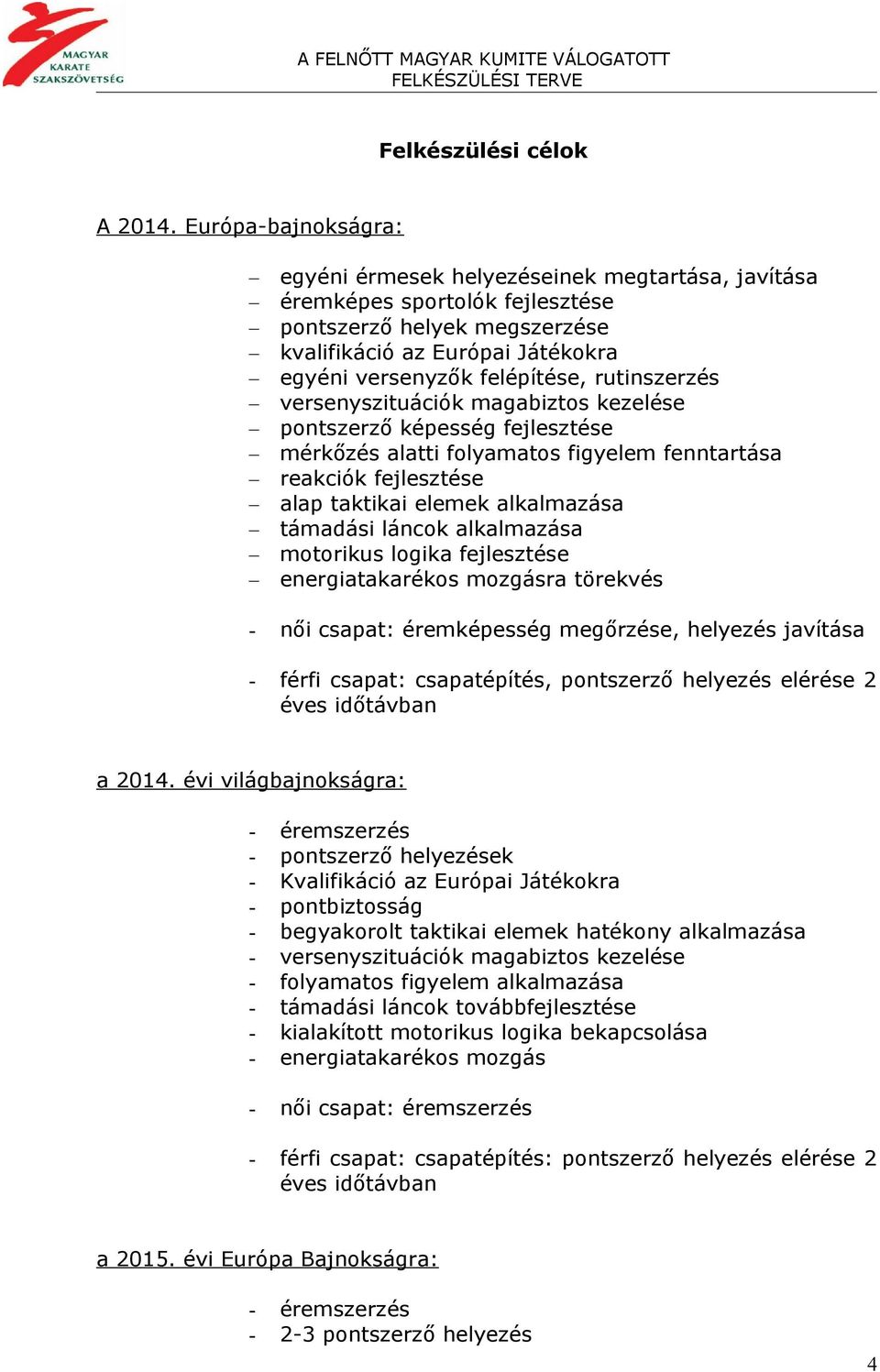 rutinszerzés versenyszituációk magabiztos kezelése pontszerző képesség fejlesztése mérkőzés alatti folyamatos figyelem fenntartása reakciók fejlesztése alap taktikai elemek alkalmazása támadási