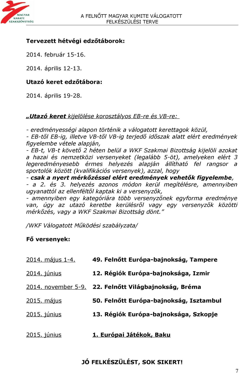 figyelembe vétele alapján, - EB-t, VB-t követő 2 héten belül a WKF Szakmai Bizottság kijelöli azokat a hazai és nemzetközi versenyeket (legalább 5-öt), amelyeken elért 3 legeredményesebb érmes