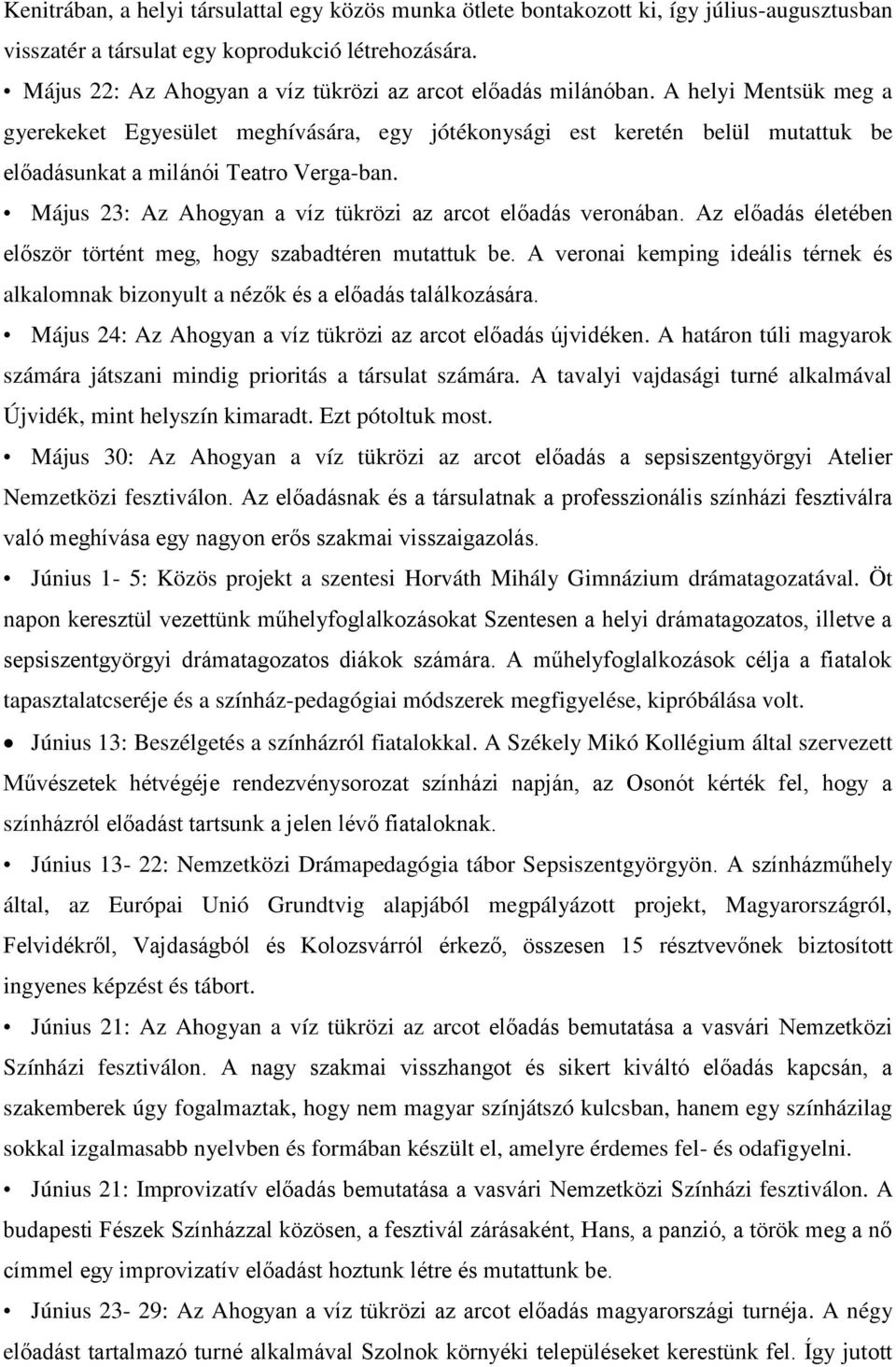 A helyi Mentsük meg a gyerekeket Egyesület meghívására, egy jótékonysági est keretén belül mutattuk be előadásunkat a milánói Teatro Verga-ban.