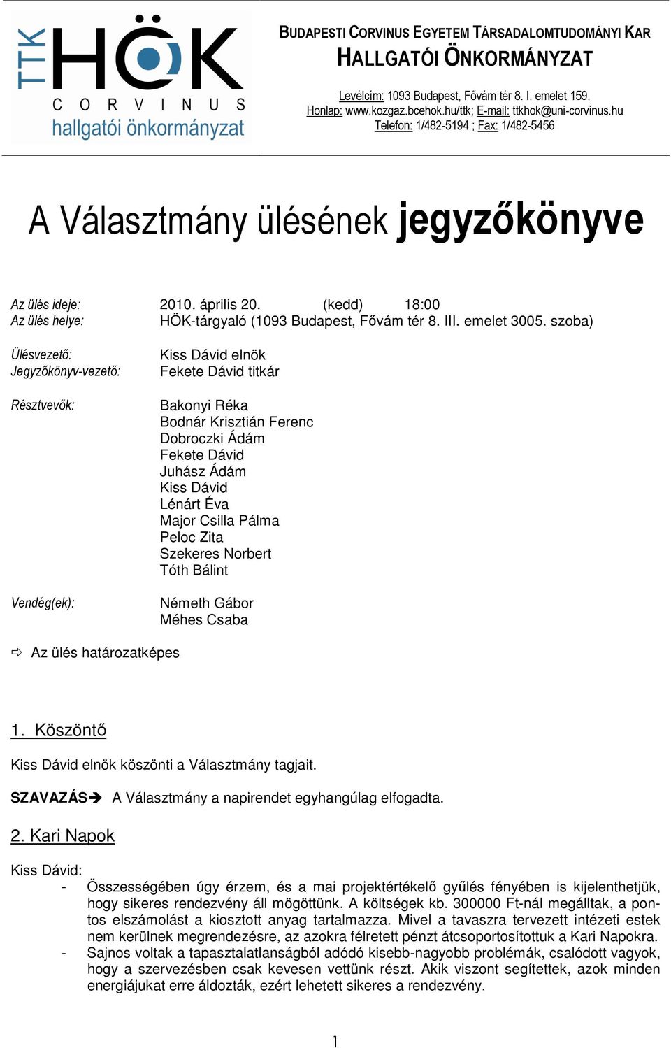 Major Csilla Pálma Peloc Zita Szekeres Norbert Tóth Bálint Németh Gábor Méhes Csaba Az ülés határozatképes 1. Köszöntő Kiss Dávid elnök köszönti a Választmány tagjait.