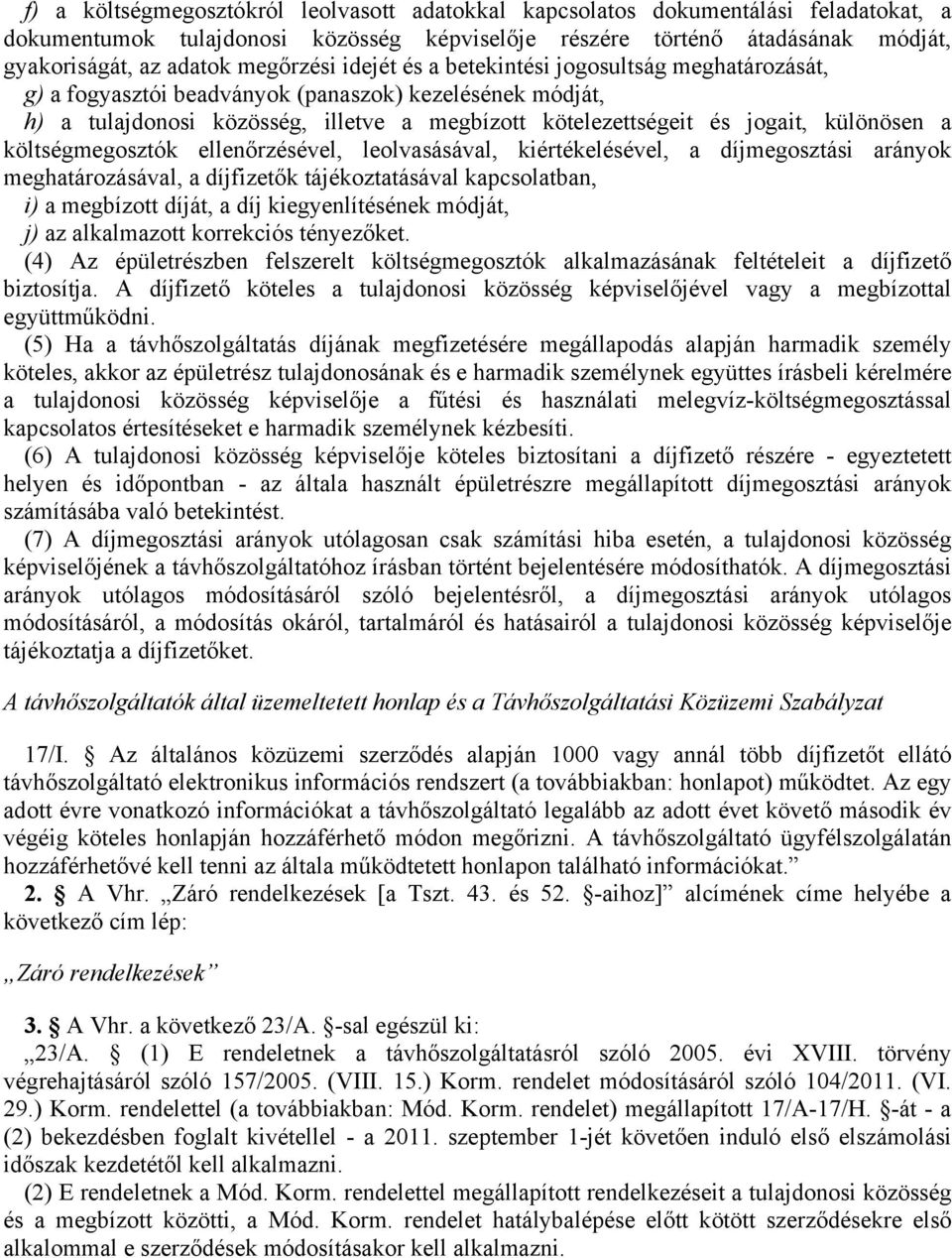 különösen a költségmegosztók ellenőrzésével, leolvasásával, kiértékelésével, a díjmegosztási arányok meghatározásával, a díjfizetők tájékoztatásával kapcsolatban, i) a megbízott díját, a díj