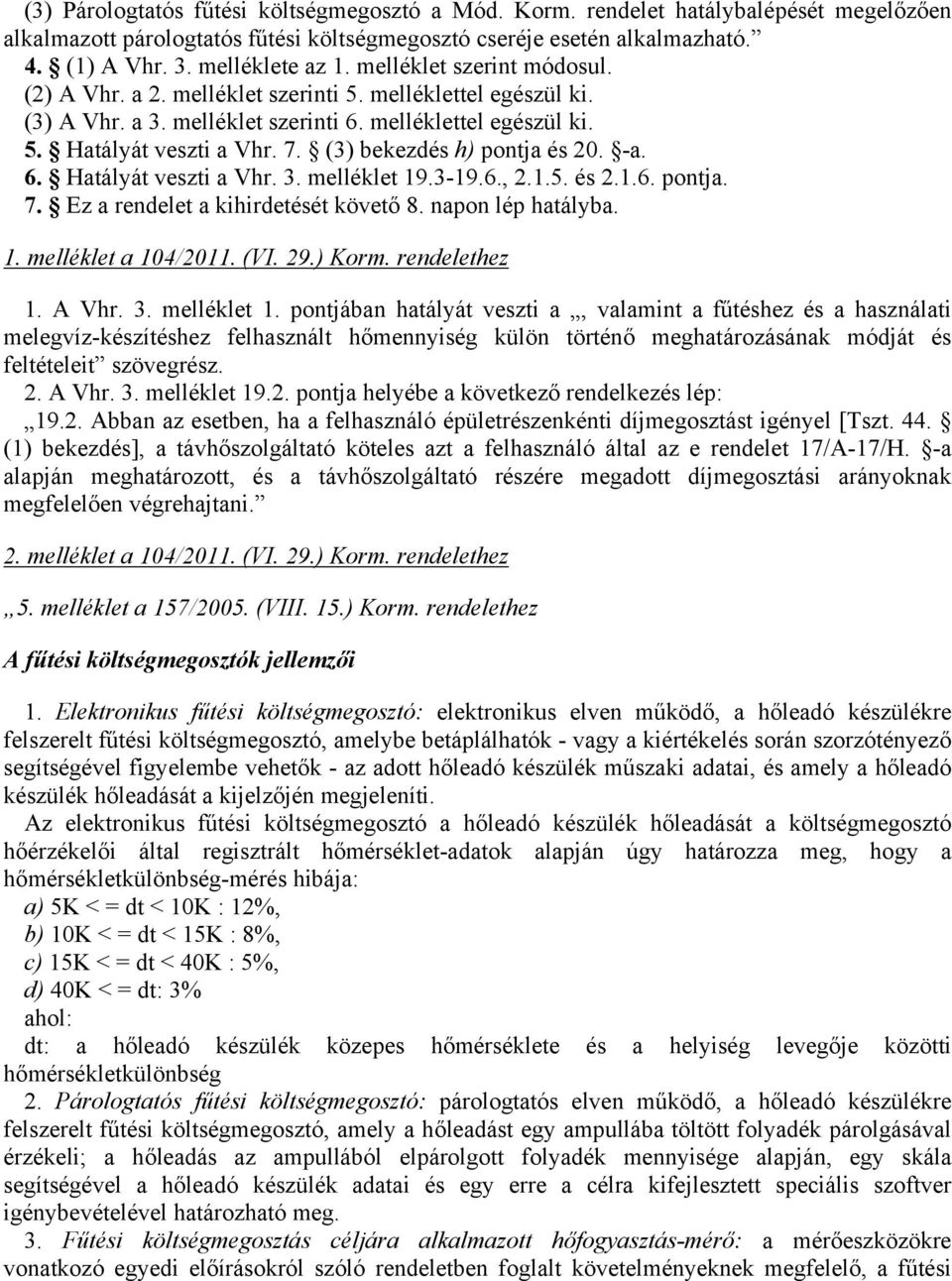 (3) bekezdés h) pontja és 20. -a. 6. Hatályát veszti a Vhr. 3. melléklet 19.3-19.6., 2.1.5. és 2.1.6. pontja. 7. Ez a rendelet a kihirdetését követő 8. napon lép hatályba. 1. melléklet a 104/2011.