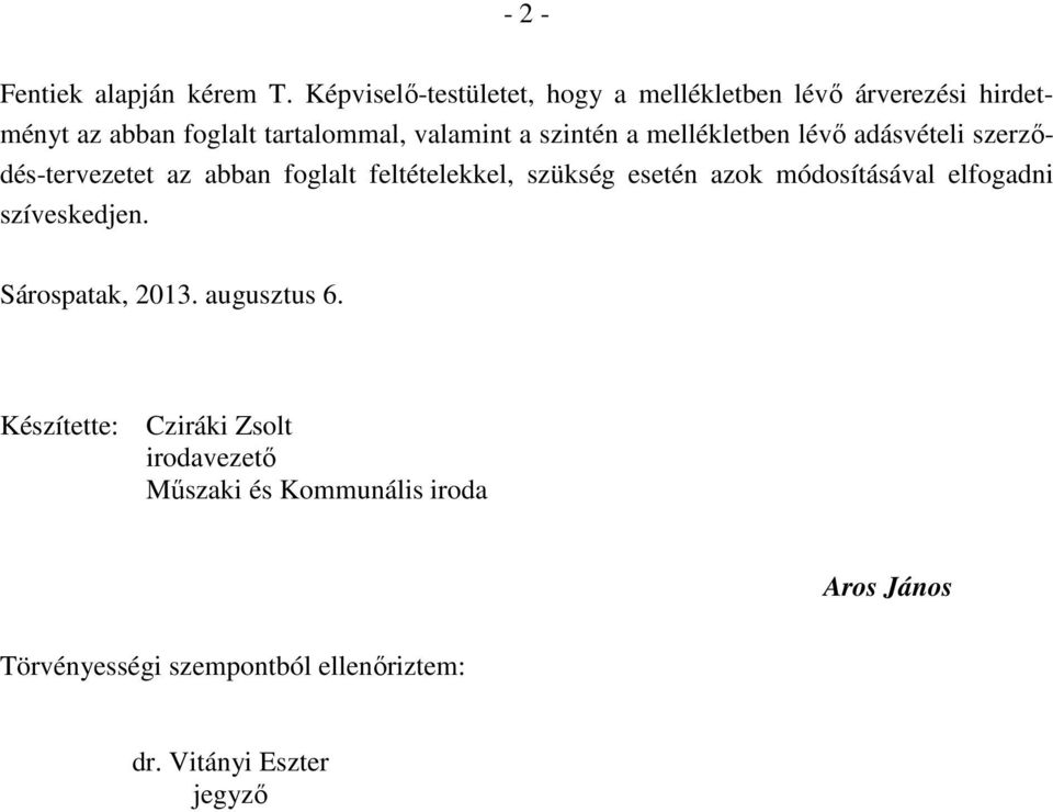 szintén a mellékletben lévı adásvételi szerzıdés-tervezetet az abban foglalt feltételekkel, szükség esetén azok