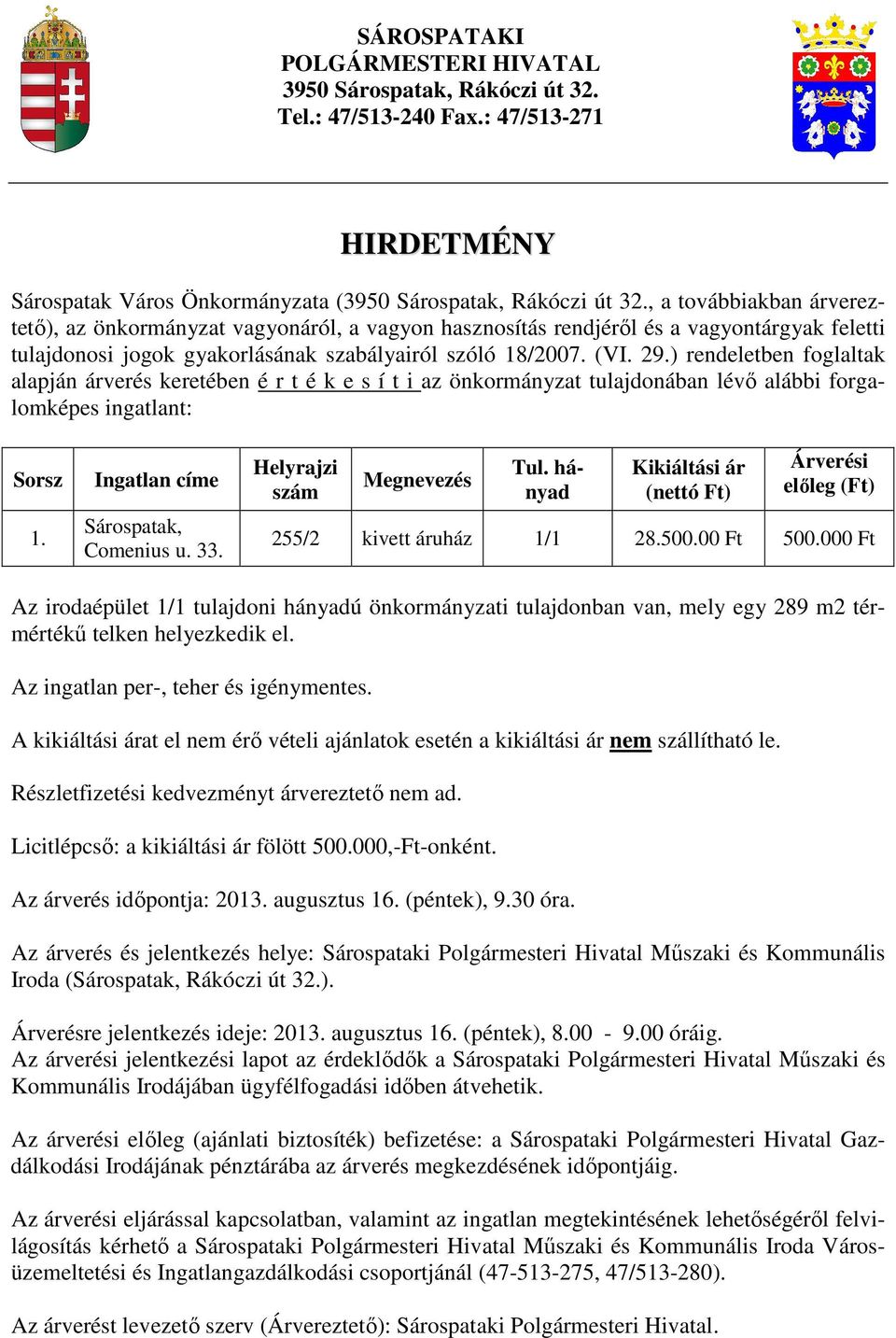 ) rendeletben foglaltak alapján árverés keretében é r t é k e s í t i az önkormányzat tulajdonában lévı alábbi forgalomképes ingatlant: Sorsz 1. Ingatlan címe Sárospatak, Comenius u. 33.