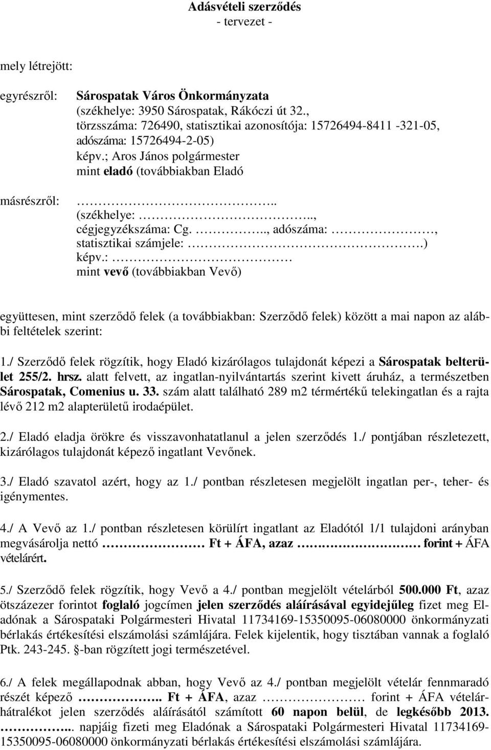 .., adószáma:, statisztikai számjele:.) képv.: mint vevı (továbbiakban Vevı) együttesen, mint szerzıdı felek (a továbbiakban: Szerzıdı felek) között a mai napon az alábbi feltételek szerint: 1.