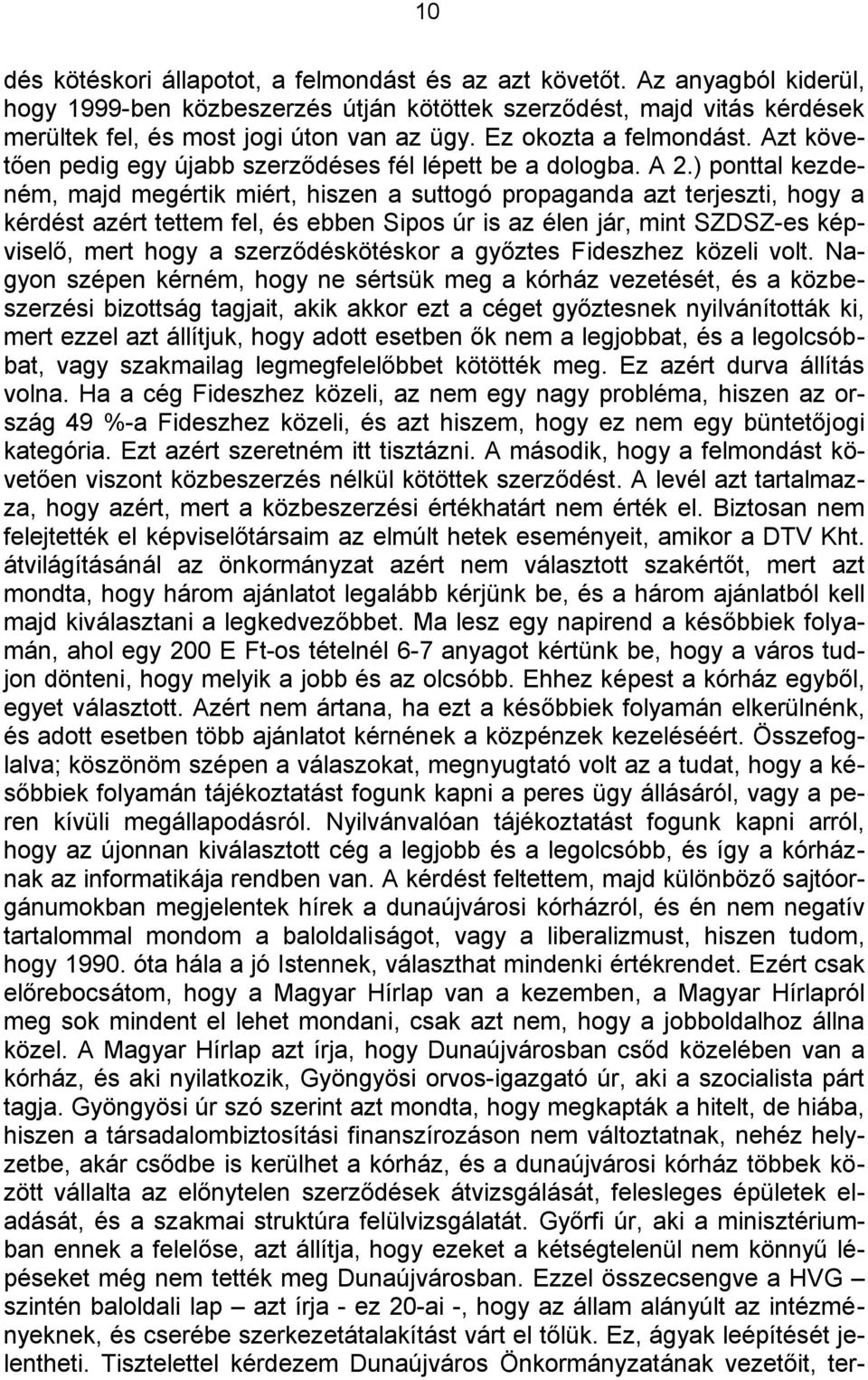 ) ponttal kezdeném, majd megértik miért, hiszen a suttogó propaganda azt terjeszti, hogy a kérdést azért tettem fel, és ebben Sipos úr is az élen jár, mint SZDSZ-es képviselő, mert hogy a