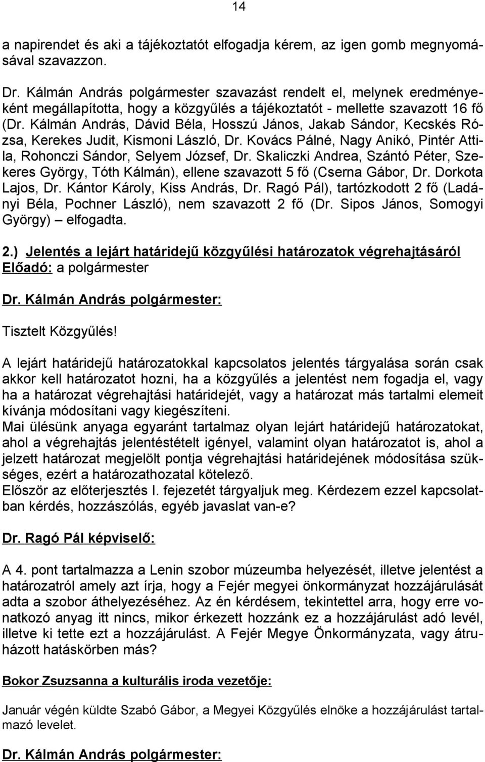 Skaliczki Andrea, Szántó Péter, Szekeres György, Tóth Kálmán), ellene szavazott 5 fő (Cserna Gábor, Dr. Dorkota Lajos, Dr. Kántor Károly, Kiss András, Dr.