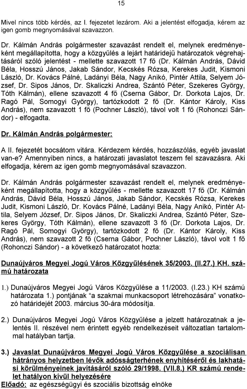 Kálmán András, Dávid Béla, Hosszú János, Jakab Sándor, Kecskés Rózsa, Kerekes Judit, Kismoni László, Dr. Kovács Pálné, Ladányi Béla, Nagy Anikó, Pintér Attila, Selyem József, Dr. Sipos János, Dr.