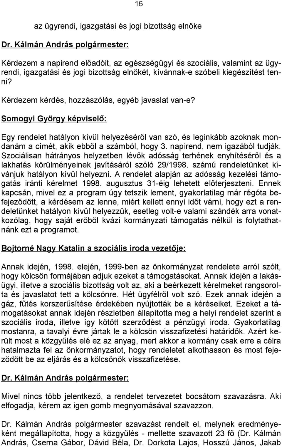 napirend, nem igazából tudják. Szociálisan hátrányos helyzetben lévők adósság terhének enyhítéséről és a lakhatás körülményeinek javításáról szóló 29/1998.