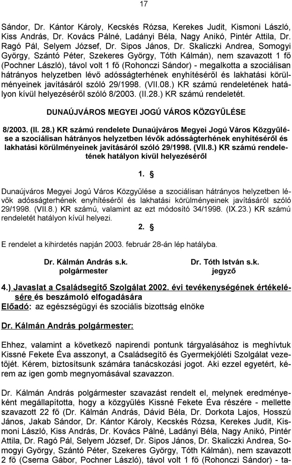 lévő adósságterhének enyhítéséről és lakhatási körülményeinek javításáról szóló 29/1998. (VII.08.) KR számú rendeletének hatályon kívül helyezéséről szóló 8/2003. (II.28.) KR számú rendeletét.