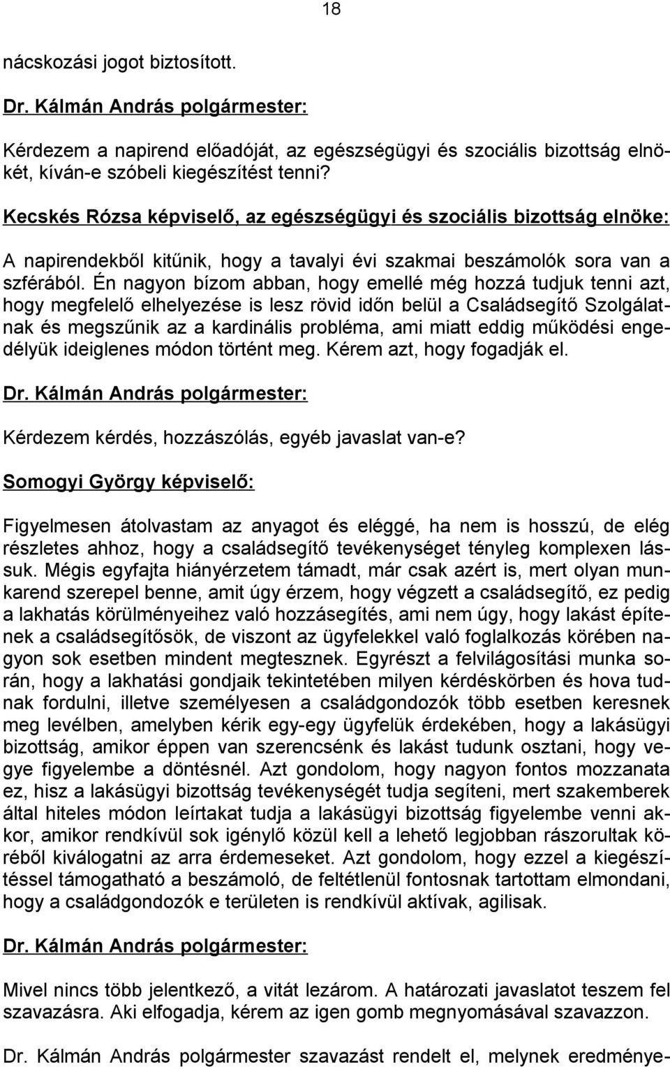Én nagyon bízom abban, hogy emellé még hozzá tudjuk tenni azt, hogy megfelelő elhelyezése is lesz rövid időn belül a Családsegítő Szolgálatnak és megszűnik az a kardinális probléma, ami miatt eddig
