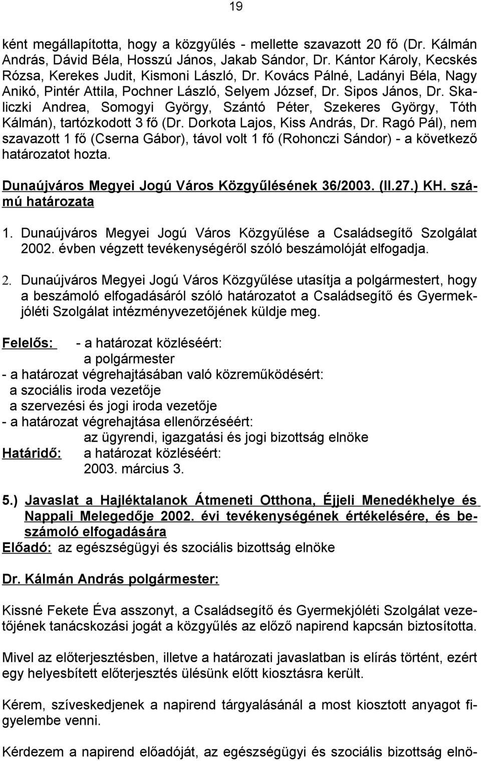 Skaliczki Andrea, Somogyi György, Szántó Péter, Szekeres György, Tóth Kálmán), tartózkodott 3 fő (Dr. Dorkota Lajos, Kiss András, Dr.