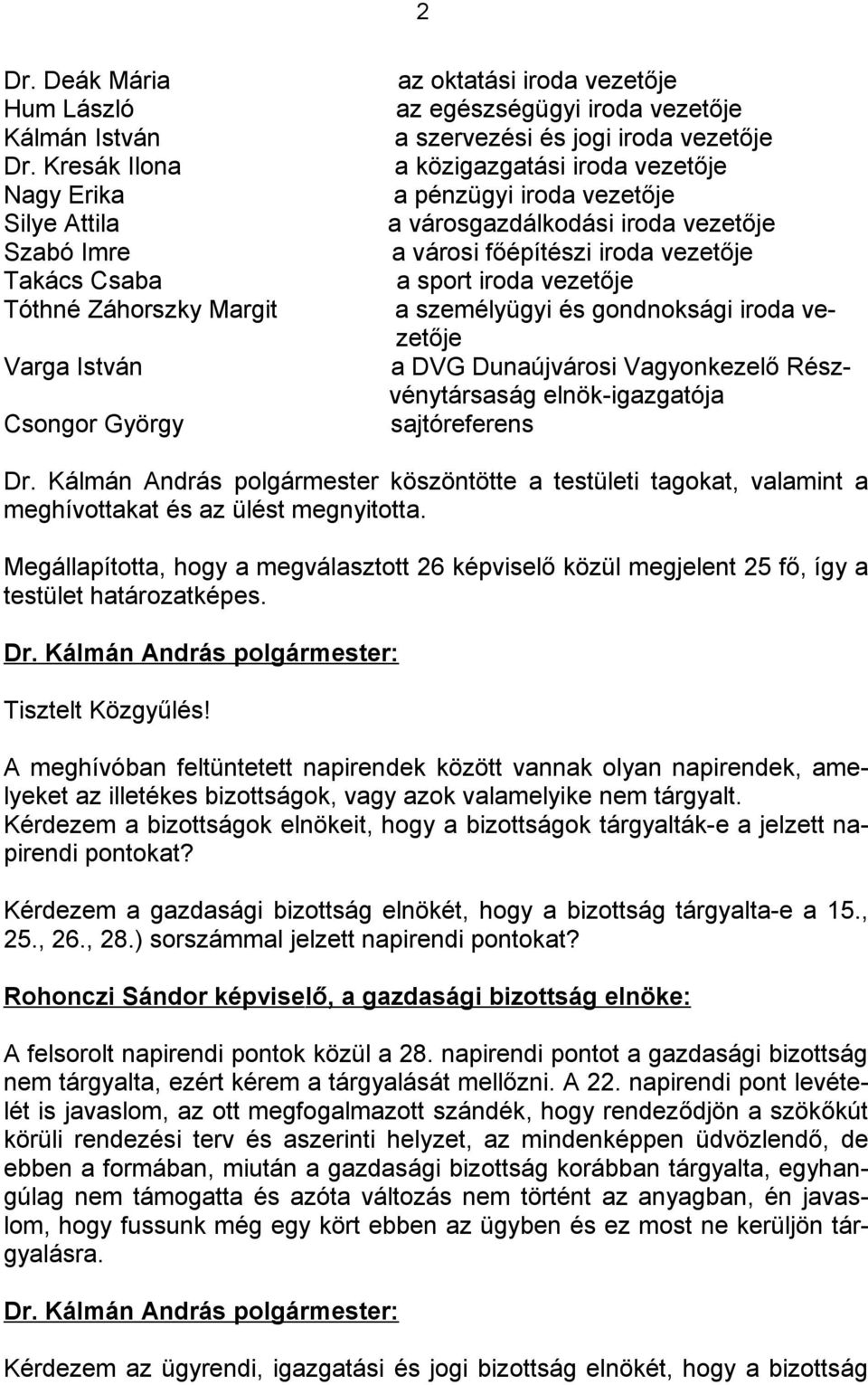 vezetője a közigazgatási iroda vezetője a pénzügyi iroda vezetője a városgazdálkodási iroda vezetője a városi főépítészi iroda vezetője a sport iroda vezetője a személyügyi és gondnoksági iroda