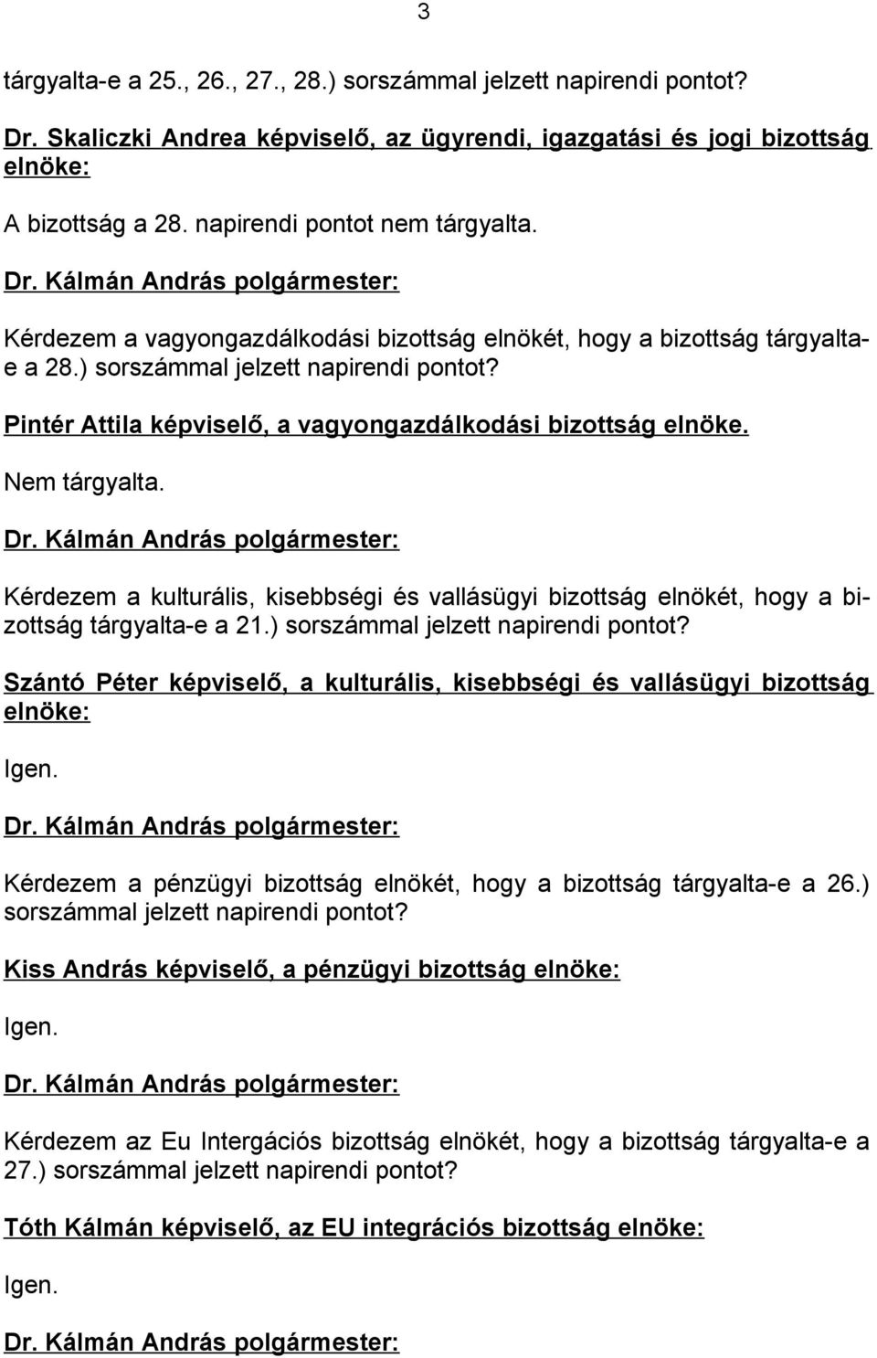 Pintér Attila képviselő, a vagyongazdálkodási bizottság elnöke. Nem tárgyalta. Kérdezem a kulturális, kisebbségi és vallásügyi bizottság elnökét, hogy a bizottság tárgyalta-e a 21.