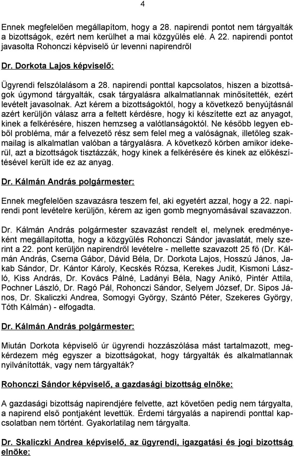 napirendi ponttal kapcsolatos, hiszen a bizottságok úgymond tárgyalták, csak tárgyalásra alkalmatlannak minősítették, ezért levételt javasolnak.
