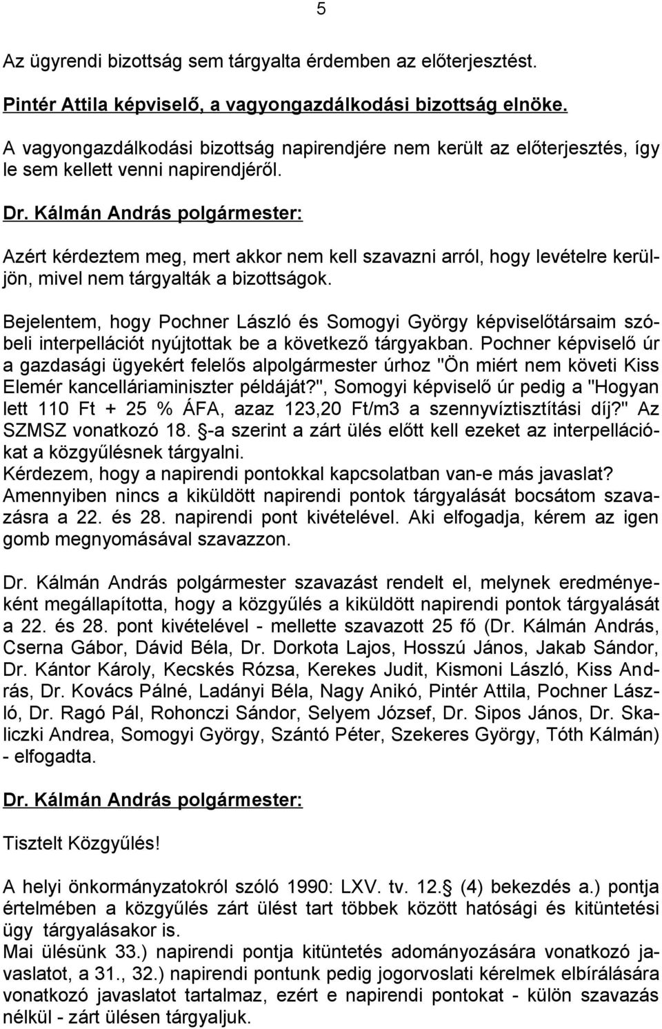 Azért kérdeztem meg, mert akkor nem kell szavazni arról, hogy levételre kerüljön, mivel nem tárgyalták a bizottságok.