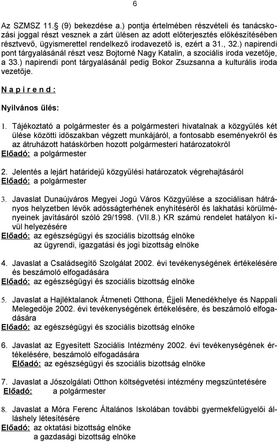 ) napirendi pont tárgyalásánál részt vesz Bojtorné Nagy Katalin, a szociális iroda vezetője, a 33.) napirendi pont tárgyalásánál pedig Bokor Zsuzsanna a kulturális iroda vezetője.