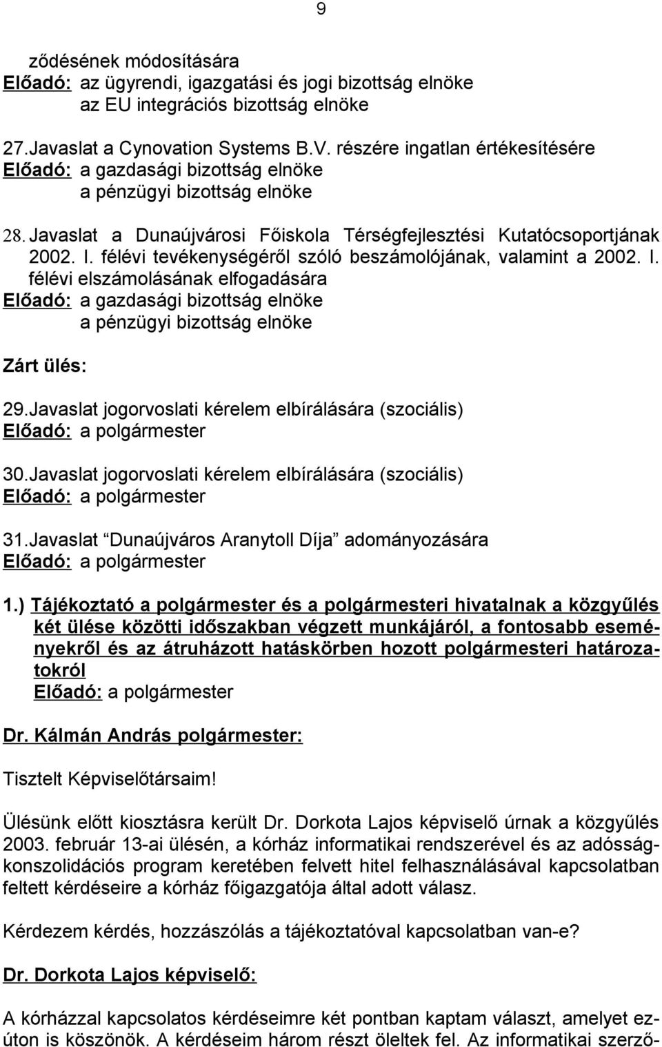 félévi tevékenységéről szóló beszámolójának, valamint a 2002. I. félévi elszámolásának elfogadására Előadó: a gazdasági bizottság elnöke a pénzügyi bizottság elnöke Zárt ülés: 29.