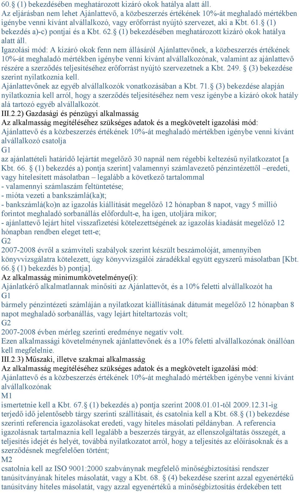 (1) bekezdés a)-c) pontjai és a Kbt. 62. (1) bekezdésében meghatározott kizáró okok hatálya alatt áll.