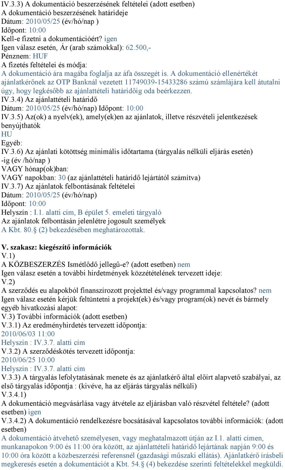 A dokumentáció ellenértékét ajánlatkérınek az OTP Banknál vezetett 11749039-15433286 számú számlájára kell átutalni úgy, hogy legkésıbb az ajánlattételi határidıig oda beérkezzen. IV.3.4) Az ajánlattételi határidı Dátum: 2010/05/25 (év/hó/nap) Idıpont: 10:00 IV.