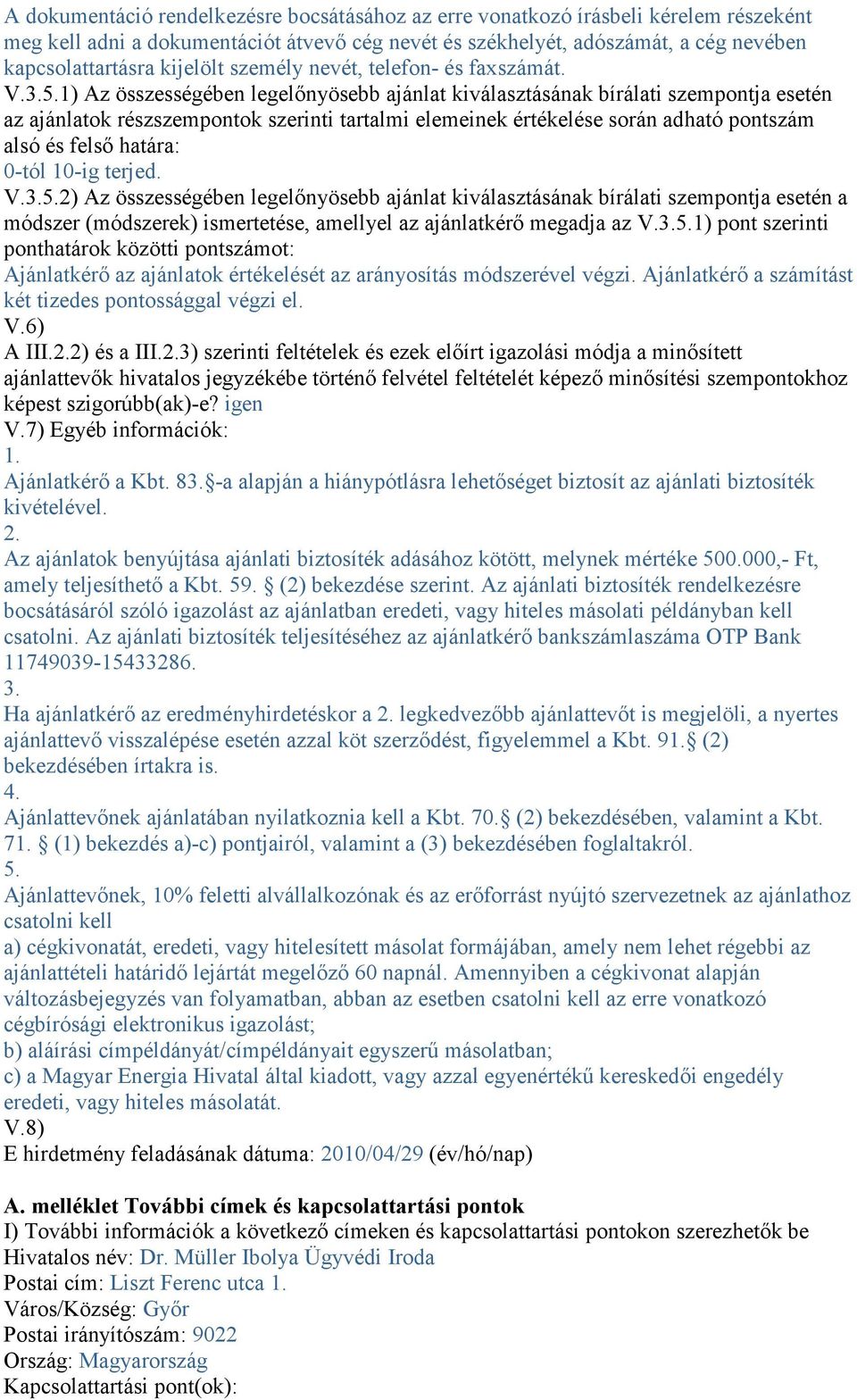 1) Az összességében legelınyösebb ajánlat kiválasztásának bírálati szempontja esetén az ajánlatok részszempontok szerinti tartalmi elemeinek értékelése során adható pontszám alsó és felsı határa: