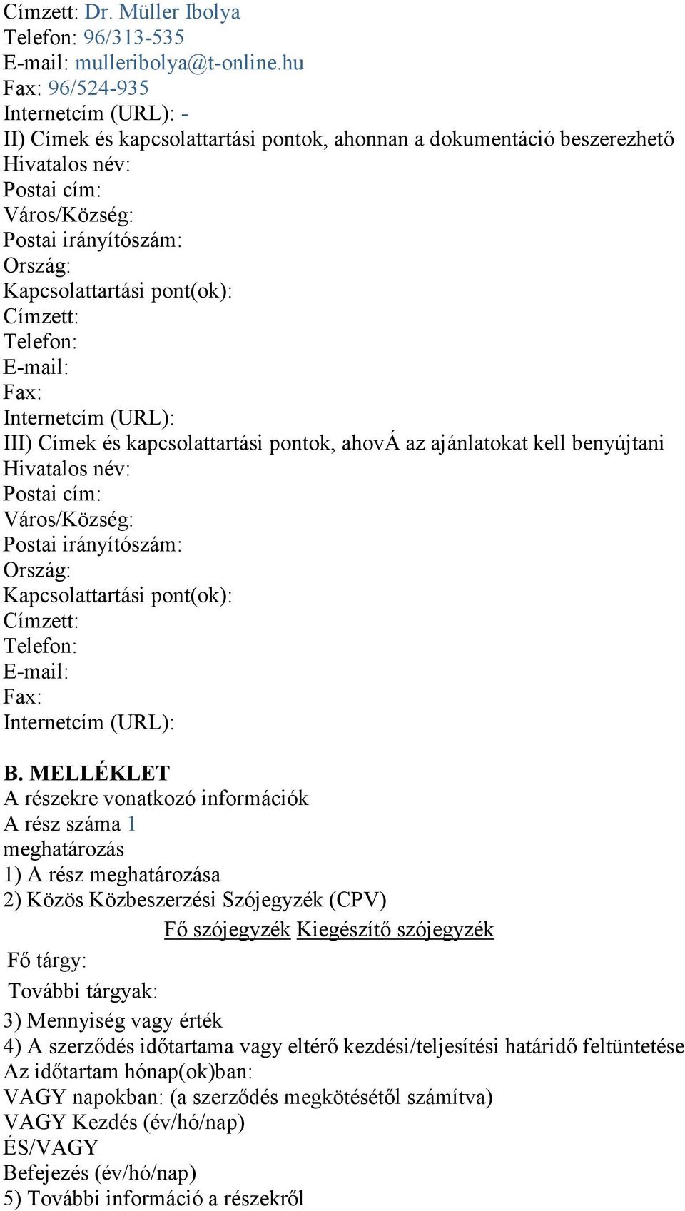 Kapcsolattartási pont(ok): Címzett: Telefon: E-mail: Fax: Internetcím (URL): III) Címek és kapcsolattartási pontok, ahová az ajánlatokat kell benyújtani Hivatalos név: Postai cím: Város/Község: