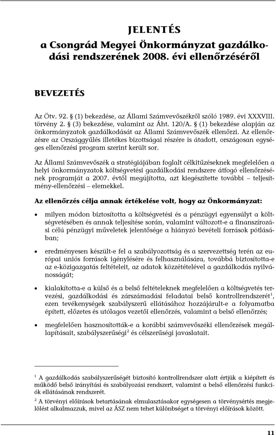 Az ellenőrzésre az Országgyűlés illetékes bizottságai részére is átadott, országosan egységes ellenőrzési program szerint került sor.