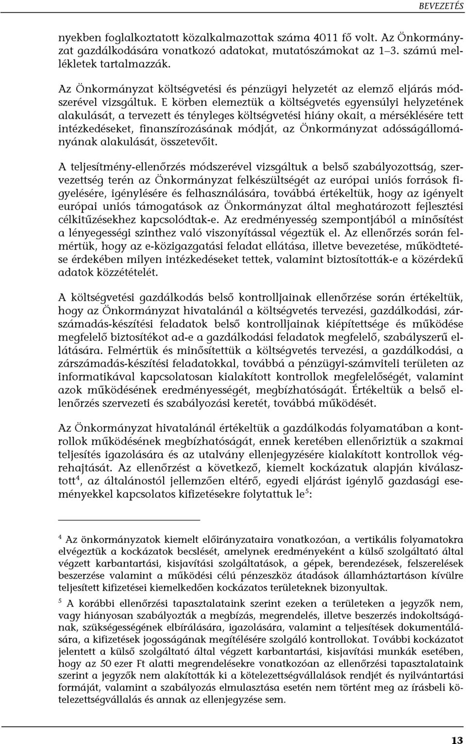 E körben elemeztük a költségvetés egyensúlyi helyzetének alakulását, a tervezett és tényleges költségvetési hiány okait, a mérséklésére tett intézkedéseket, finanszírozásának módját, az Önkormányzat