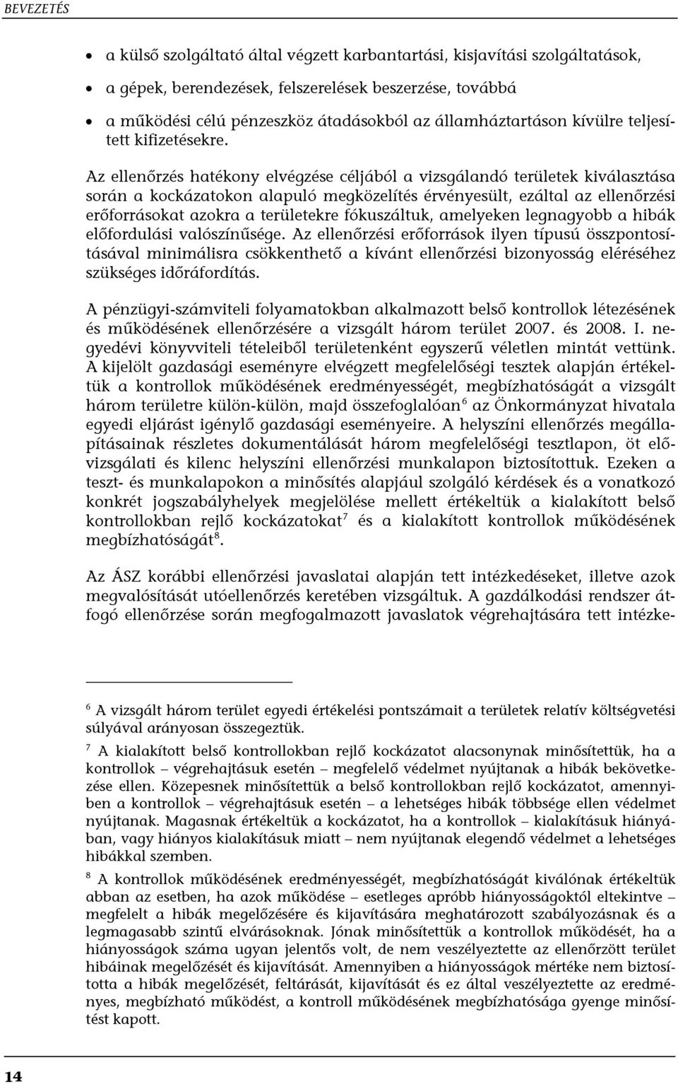 Az ellenőrzés hatékony elvégzése céljából a vizsgálandó területek kiválasztása során a kockázatokon alapuló megközelítés érvényesült, ezáltal az ellenőrzési erőforrásokat azokra a területekre