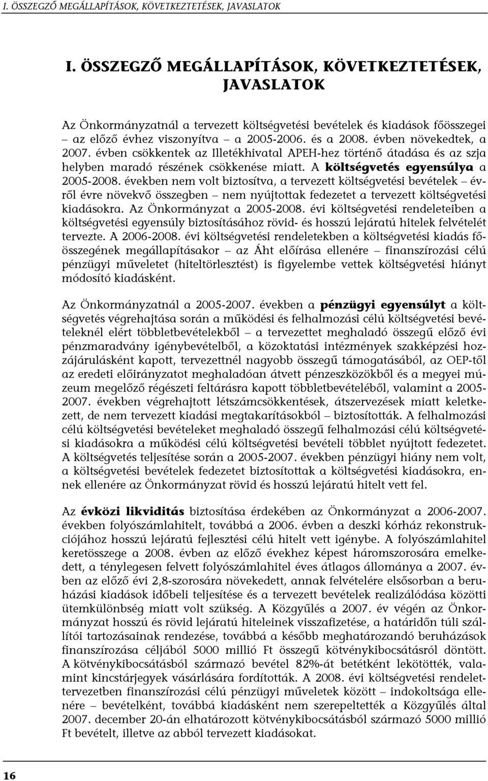 évben növekedtek, a 2007. évben csökkentek az Illetékhivatal APEH-hez történő átadása és az szja helyben maradó részének csökkenése miatt. A költségvetés egyensúlya a 2005-2008.