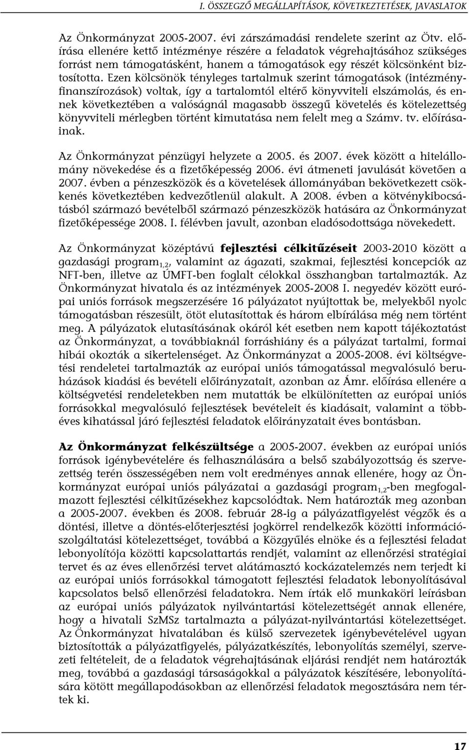 Ezen kölcsönök tényleges tartalmuk szerint támogatások (intézményfinanszírozások) voltak, így a tartalomtól eltérő könyvviteli elszámolás, és ennek következtében a valóságnál magasabb összegű