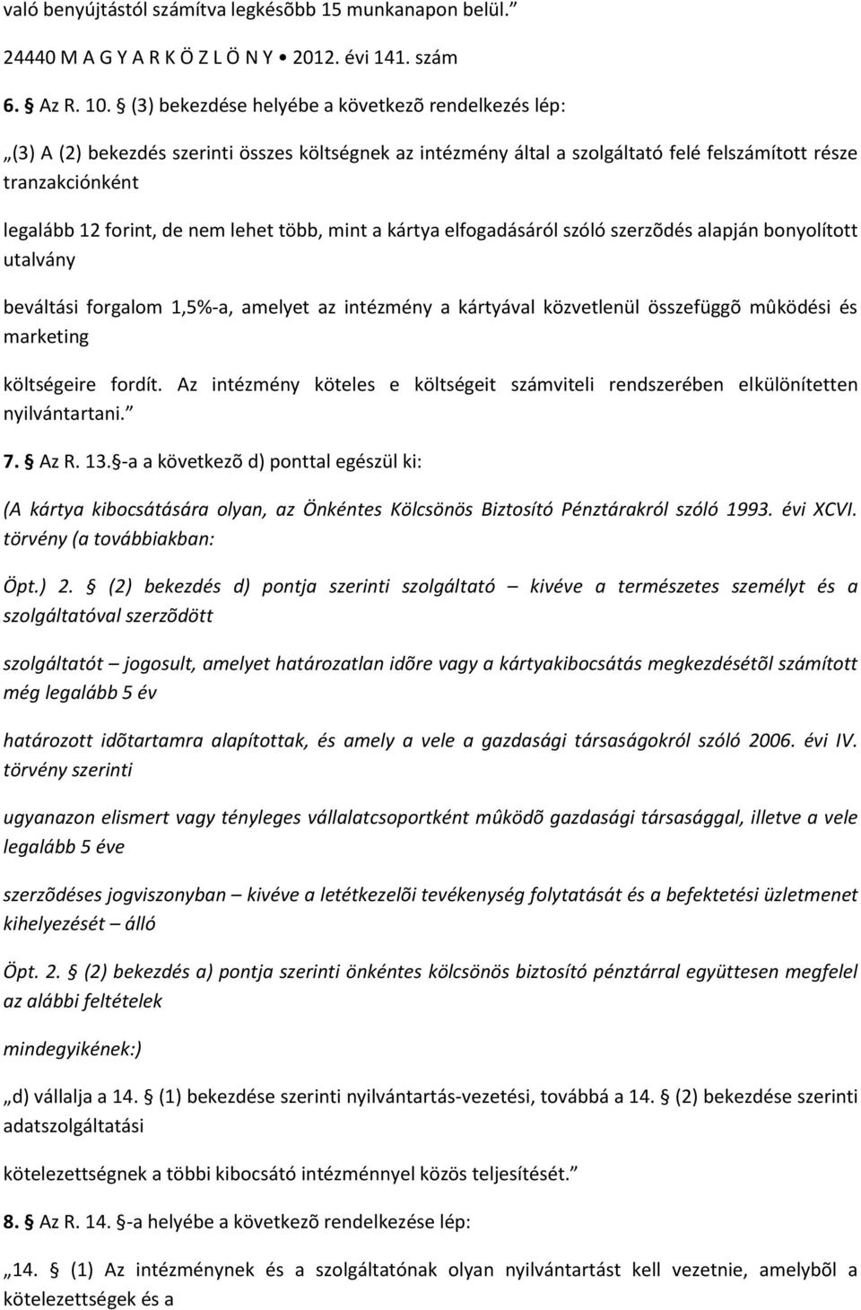 lehet több, mint a kártya elfogadásáról szóló szerzõdés alapján bonyolított utalvány beváltási forgalom 1,5%-a, amelyet az intézmény a kártyával közvetlenül összefüggõ mûködési és marketing