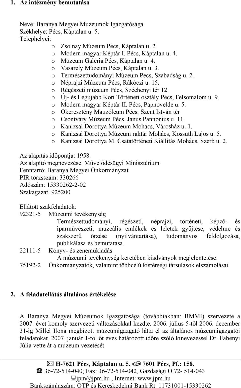 o Régészeti múzeum Pécs, Széchenyi tér 12. o Új- és Legújabb Kori Történeti osztály Pécs, Felsőmalom u. 9. o Modern magyar Képtár II. Pécs, Papnövelde u. 5.