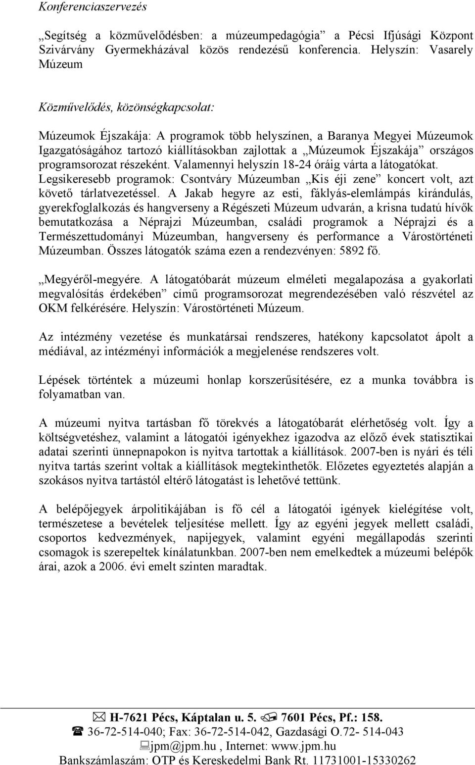 Éjszakája országos programsorozat részeként. Valamennyi helyszín 18-24 óráig várta a látogatókat. Legsikeresebb programok: Csontváry Múzeumban Kis éji zene koncert volt, azt követő tárlatvezetéssel.