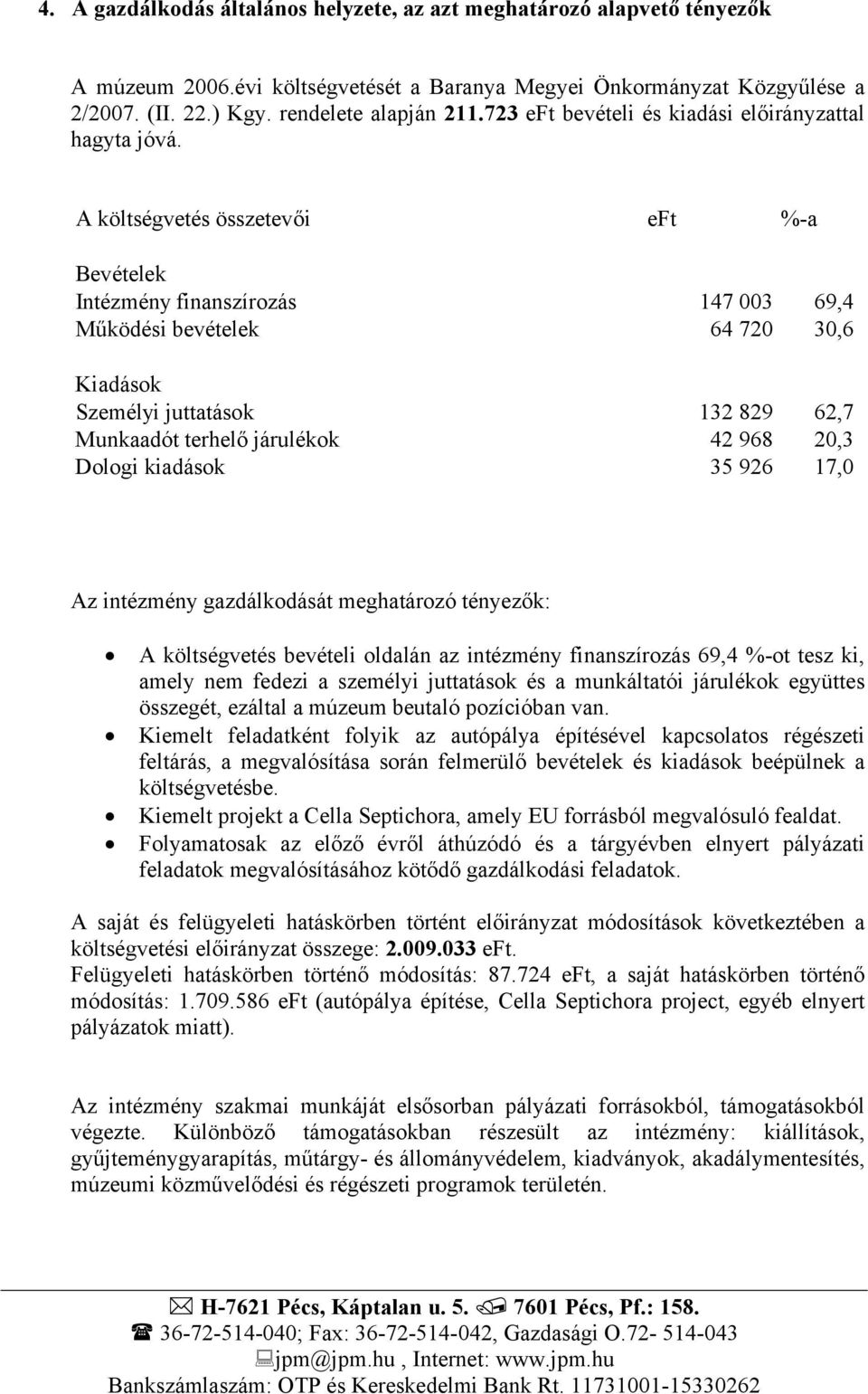 A költségvetés összetevői eft %-a Bevételek Intézmény finanszírozás 147 003 69,4 Működési bevételek 64 720 30,6 Kiadások Személyi juttatások 132 829 62,7 Munkaadót terhelő járulékok 42 968 20,3