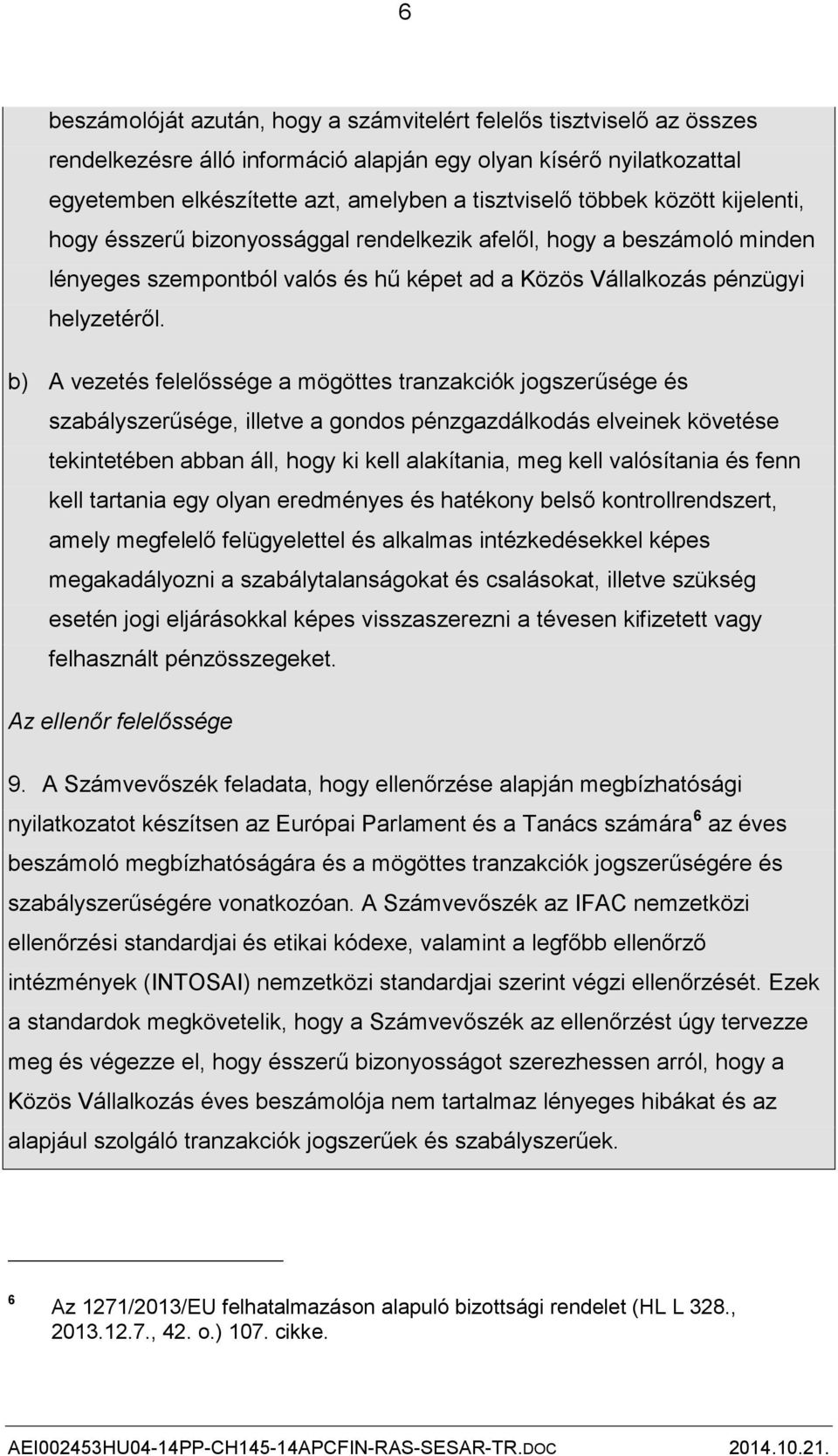 b) A vezetés felelőssége a mögöttes tranzakciók jogszerűsége és szabályszerűsége, illetve a gondos pénzgazdálkodás elveinek követése tekintetében abban áll, hogy ki kell alakítania, meg kell