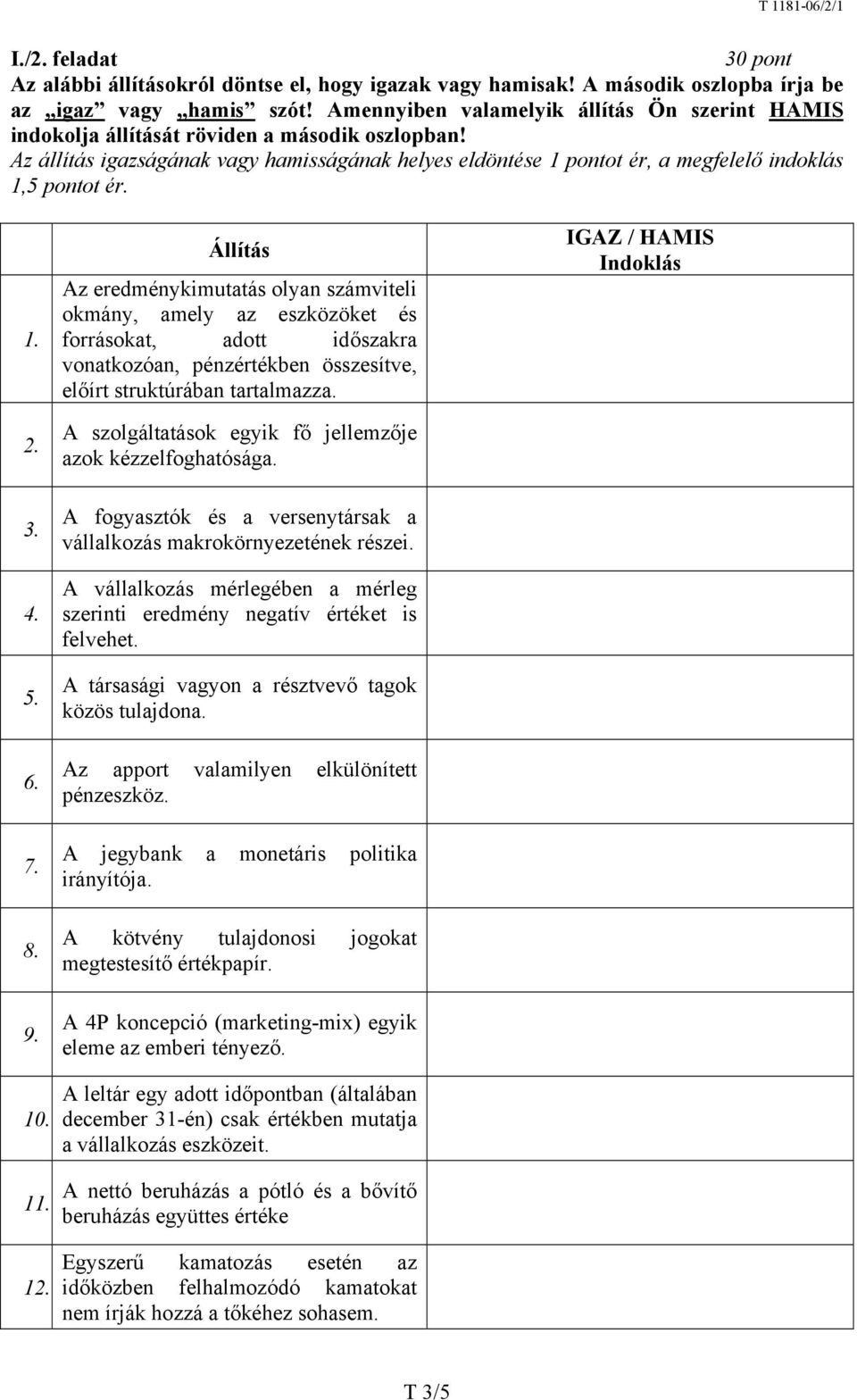 Az állítás igazságának vagy hamisságának helyes eldöntése 1 pontot ér, a megfelelő indoklás 1,5 pontot ér. 1. 2. 3. 4. 5. 6. 7. 8. 9. 10. 11. 12.