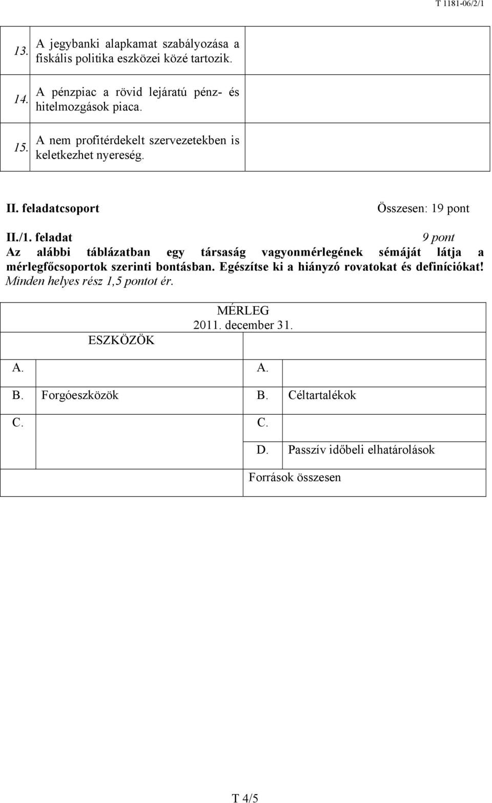 feladat 9 pont Az alábbi táblázatban egy társaság vagyonmérlegének sémáját látja a mérlegfőcsoportok szerinti bontásban.