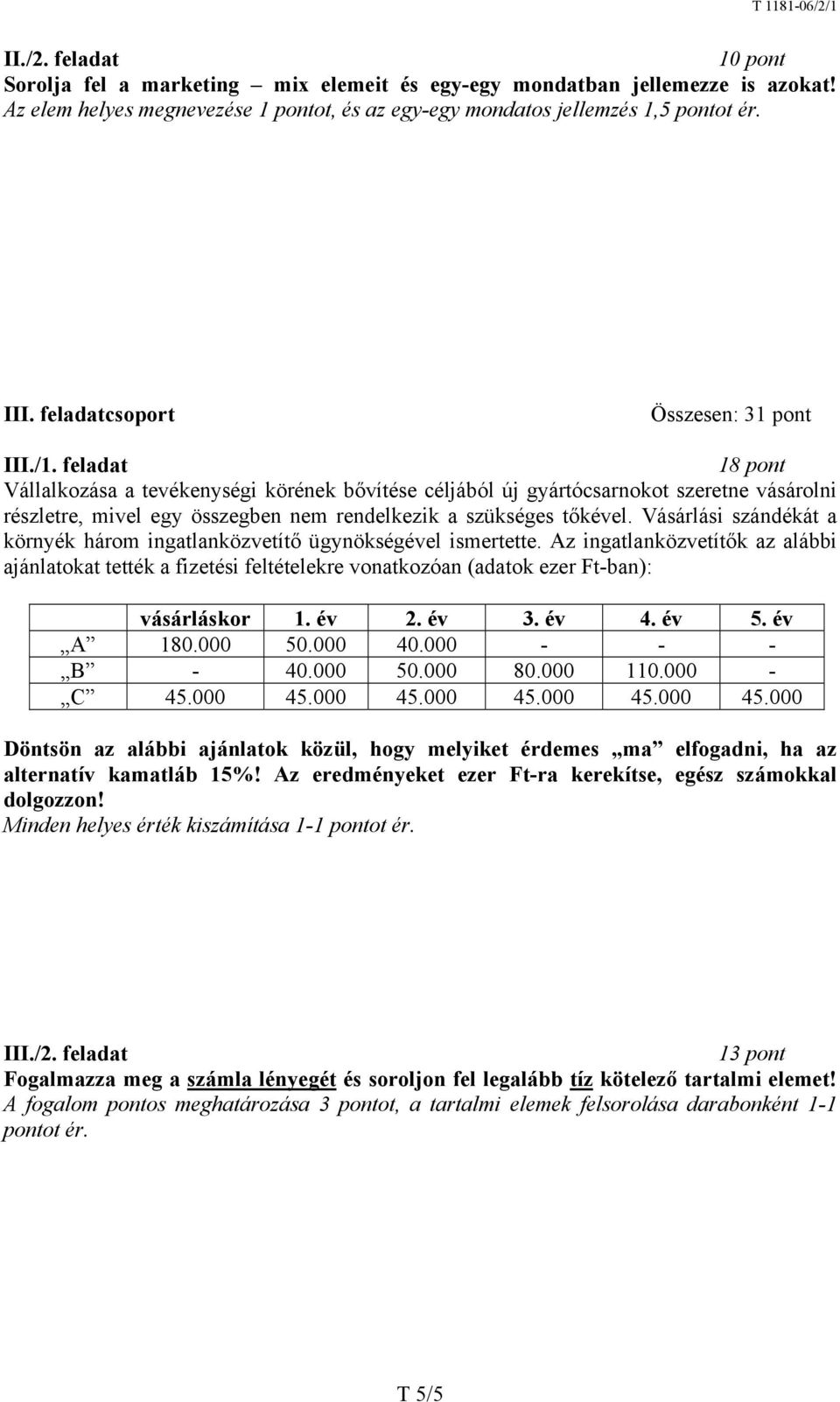 feladat 18 pont Vállalkozása a tevékenységi körének bővítése céljából új gyártócsarnokot szeretne vásárolni részletre, mivel egy összegben nem rendelkezik a szükséges tőkével.