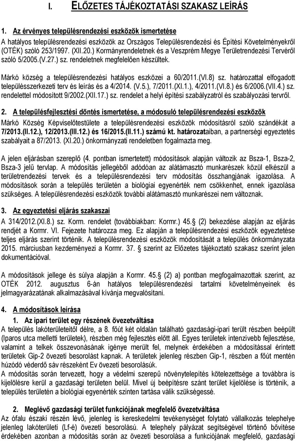 ) Kormányrendeletnek és a Veszprém Megye Területrendezési Tervéről szóló 5/2005.(V.27.) sz. rendeletnek megfelelően készültek. Márkó község a településrendezési hatályos eszközei a 60/2011.(VI.8) sz.