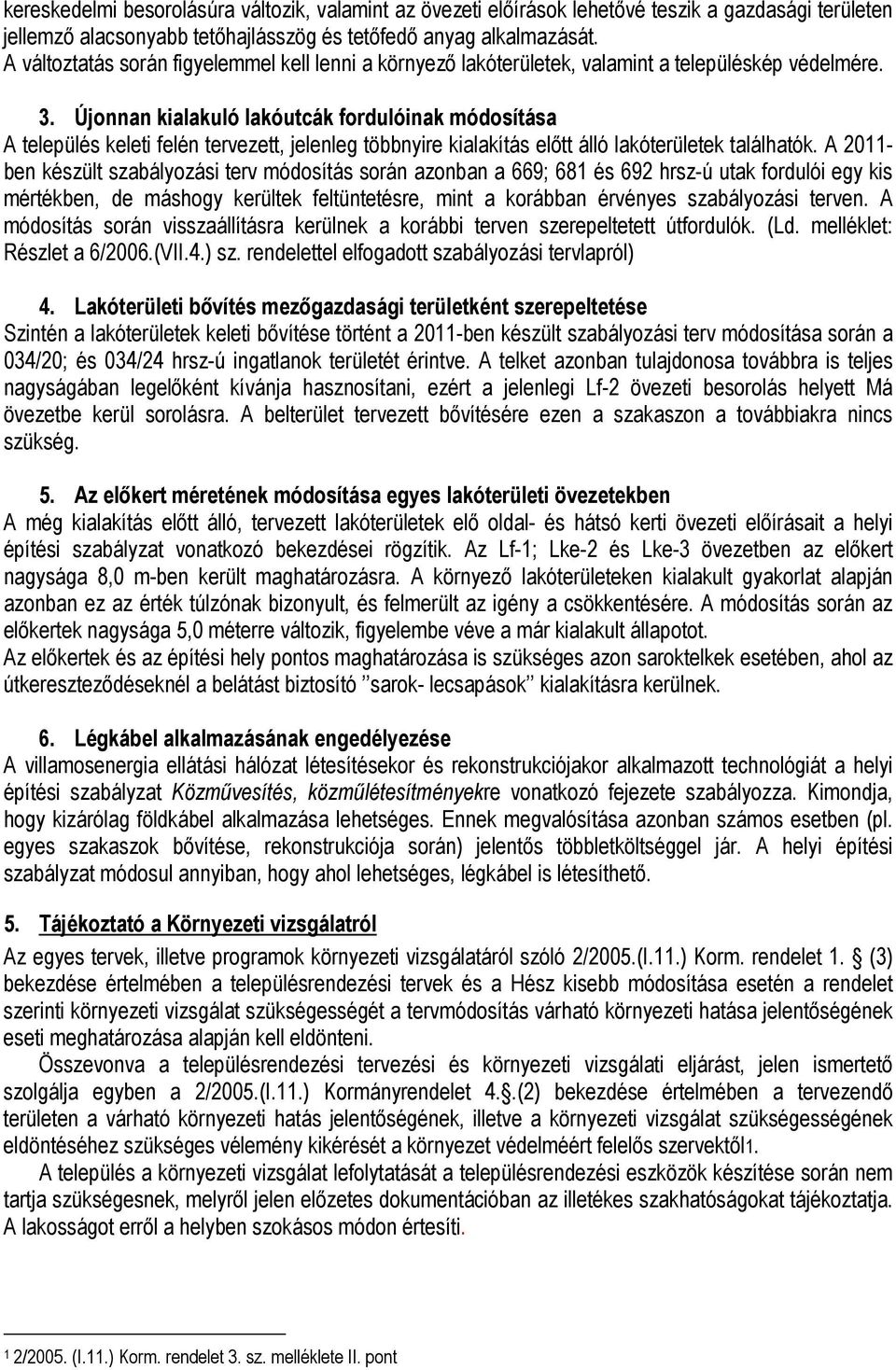 Újonnan kialakuló lakóutcák fordulóinak módosítása A település keleti felén tervezett, jelenleg többnyire kialakítás előtt álló lakóterületek találhatók.