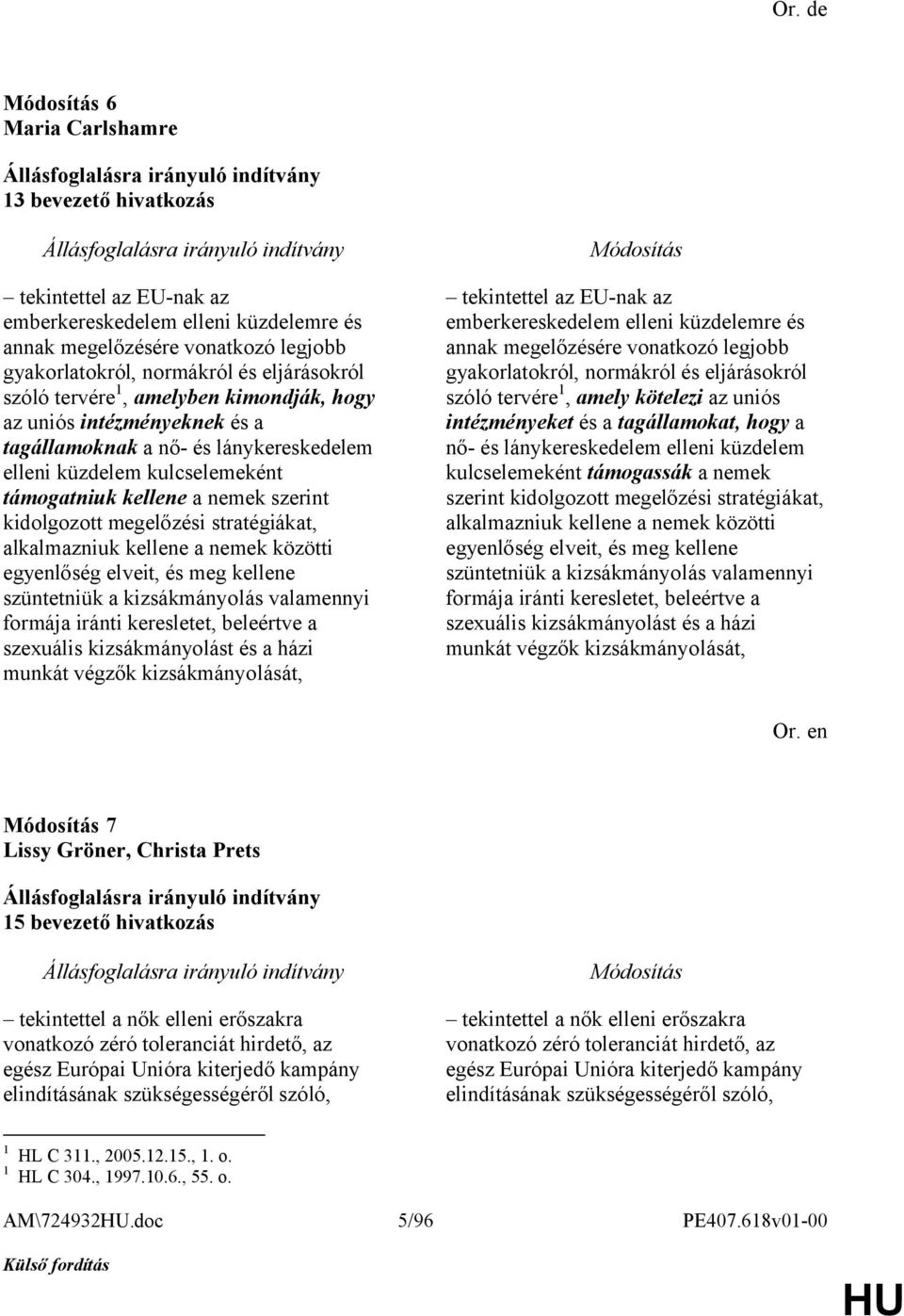 stratégiákat, alkalmazniuk kellene a nemek közötti egyenlőség elveit, és meg kellene szüntetniük a kizsákmányolás valamennyi formája iránti keresletet, beleértve a szexuális kizsákmányolást és a házi