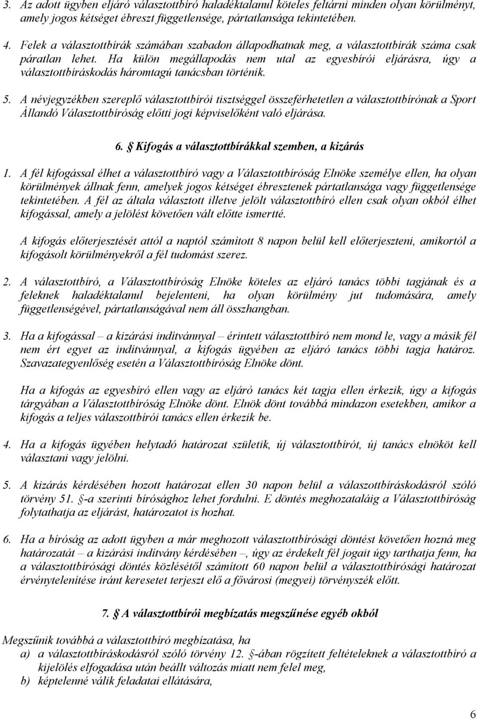 Ha külön megállapodás nem utal az egyesbírói eljárásra, úgy a választottbíráskodás háromtagú tanácsban történik. 5.