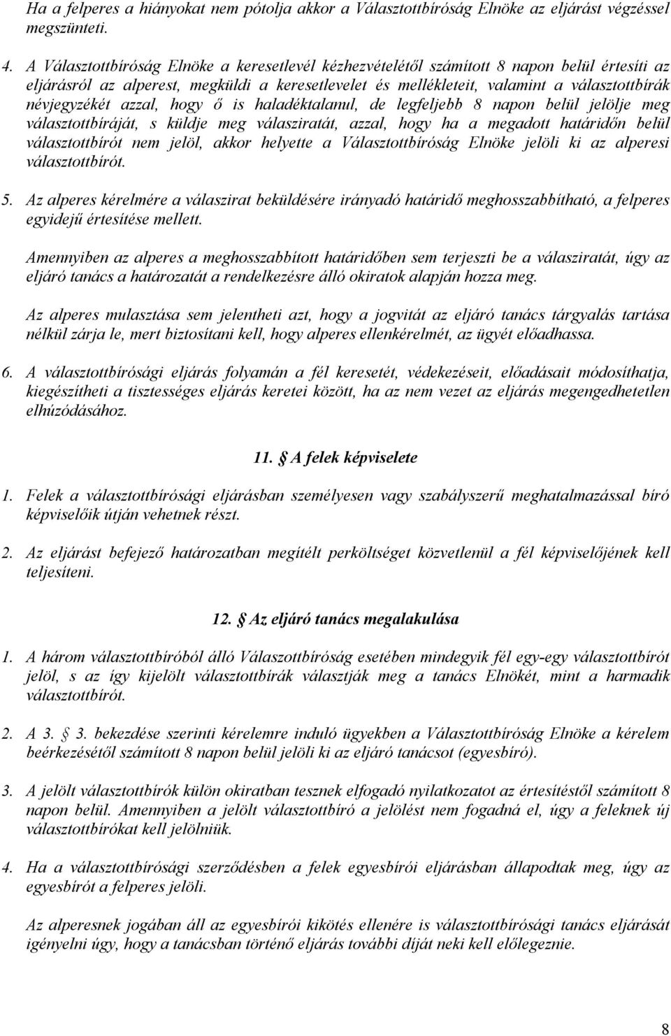 névjegyzékét azzal, hogy ő is haladéktalanul, de legfeljebb 8 napon belül jelölje meg választottbíráját, s küldje meg válasziratát, azzal, hogy ha a megadott határidőn belül választottbírót nem