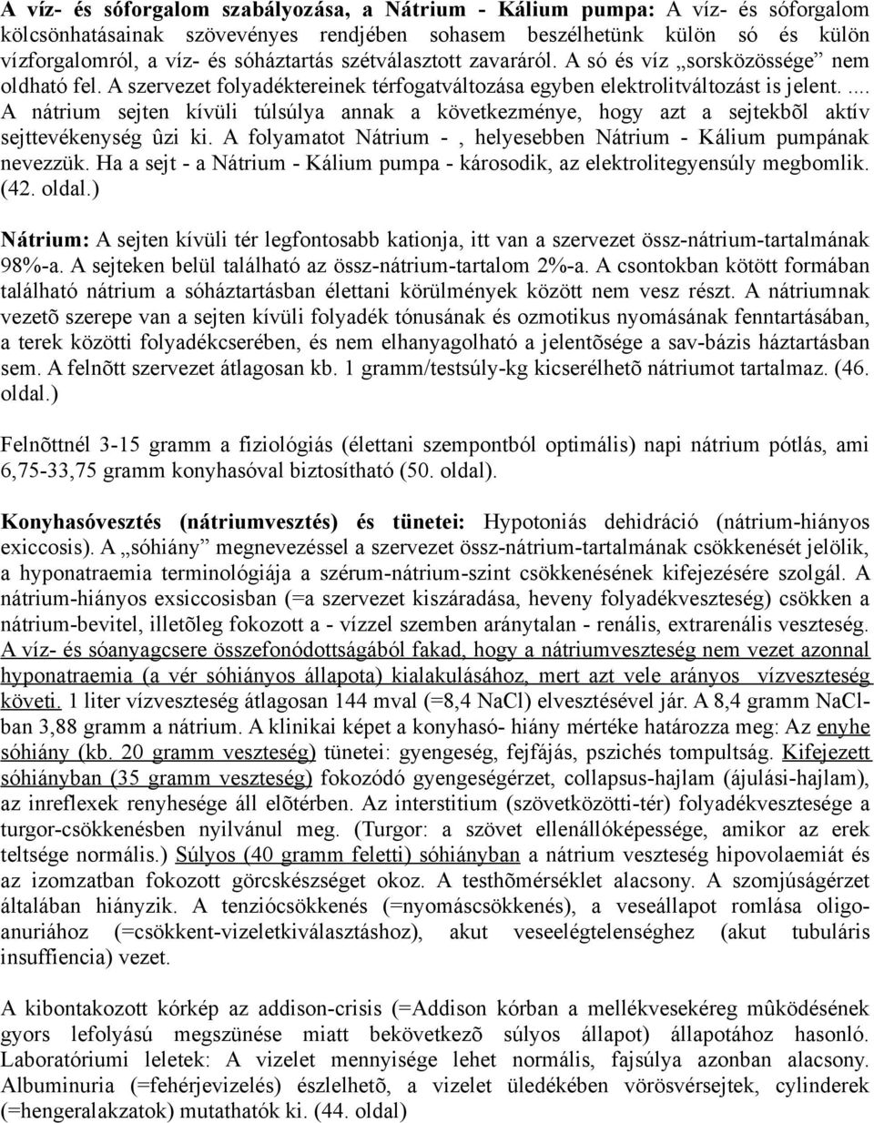 ... A nátrium sejten kívüli túlsúlya annak a következménye, hogy azt a sejtekbõl aktív sejttevékenység ûzi ki. A folyamatot Nátrium -, helyesebben Nátrium - Kálium pumpának nevezzük.