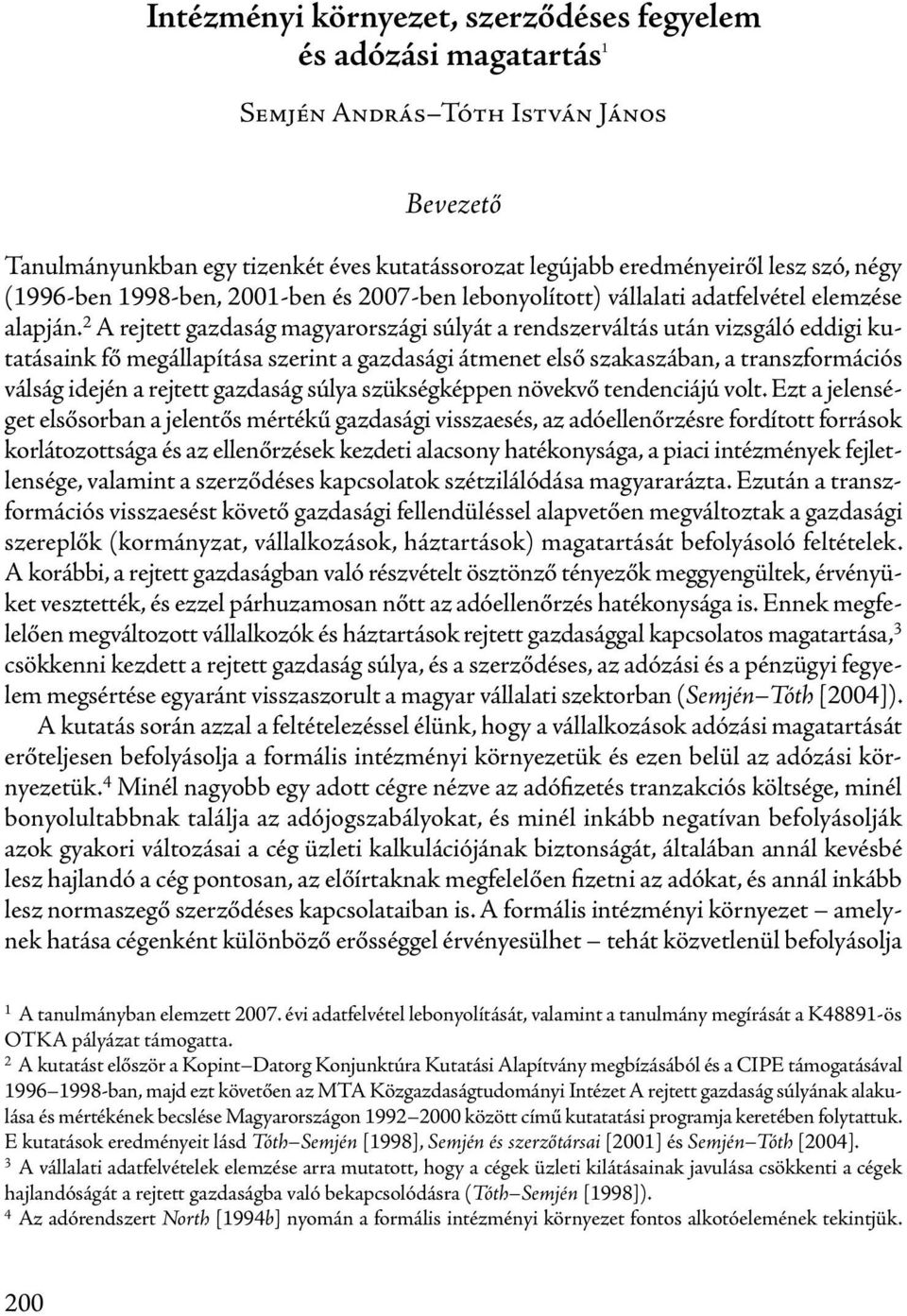 2 A rejtett gazdaság magyarországi súlyát a rendszerváltás után vizsgáló eddigi kutatásaink fő megállapítása szerint a gazdasági átmenet első szakaszában, a transzformációs válság idején a rejtett