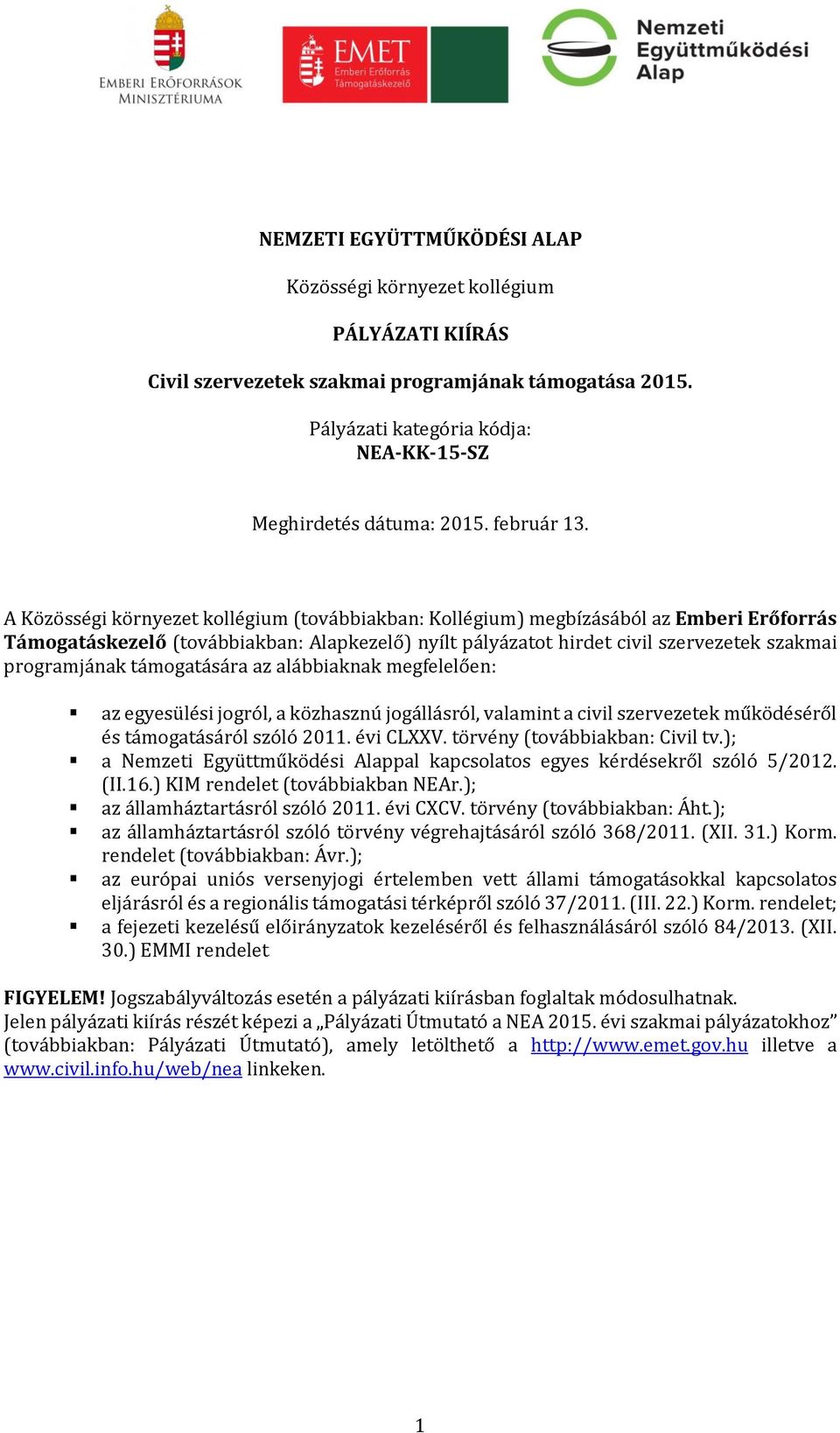 A Közösségi környezet kollégium (továbbiakban: Kollégium) megbízásából az Emberi Erőforrás Támogatáskezelő (továbbiakban: Alapkezelő) nyílt pályázatot hirdet civil szervezetek szakmai programjának