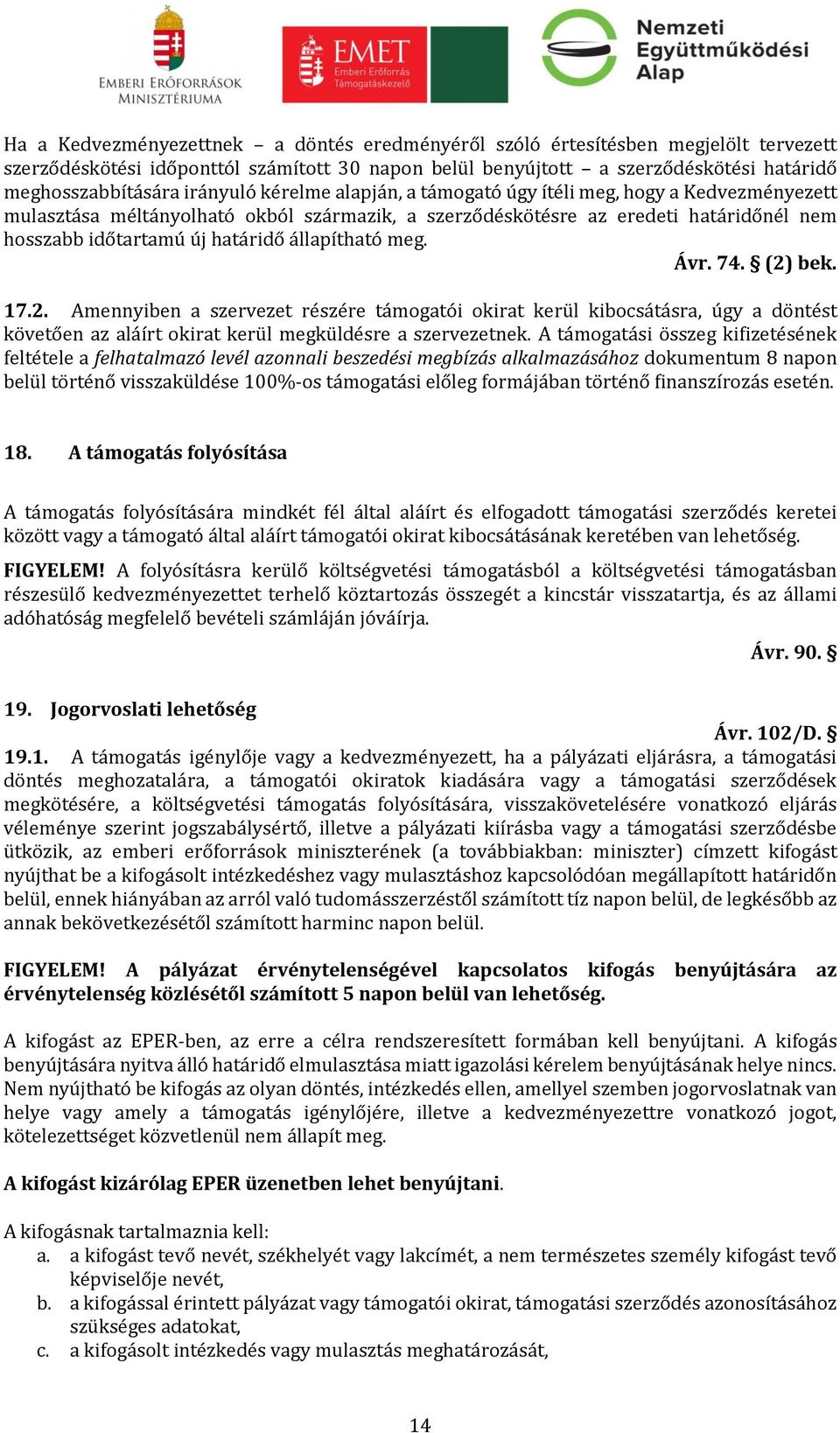 állapítható meg. Ávr. 74. (2) bek. 17.2. Amennyiben a szervezet részére támogatói okirat kerül kibocsátásra, úgy a döntést követően az aláírt okirat kerül megküldésre a szervezetnek.